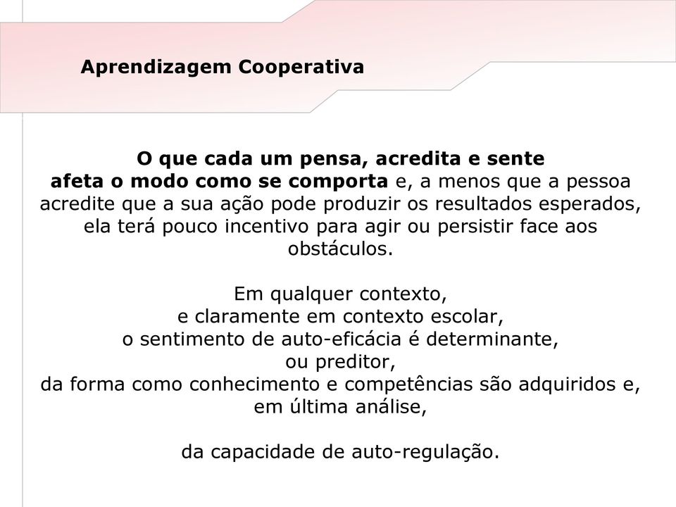 Em qualquer contexto, e claramente em contexto escolar, o sentimento de auto-eficácia é determinante, ou