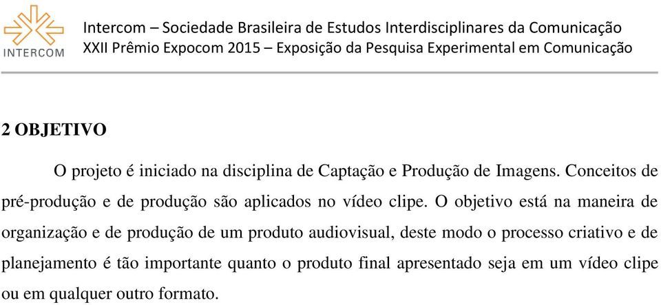 O objetivo está na maneira de organização e de produção de um produto audiovisual, deste modo o