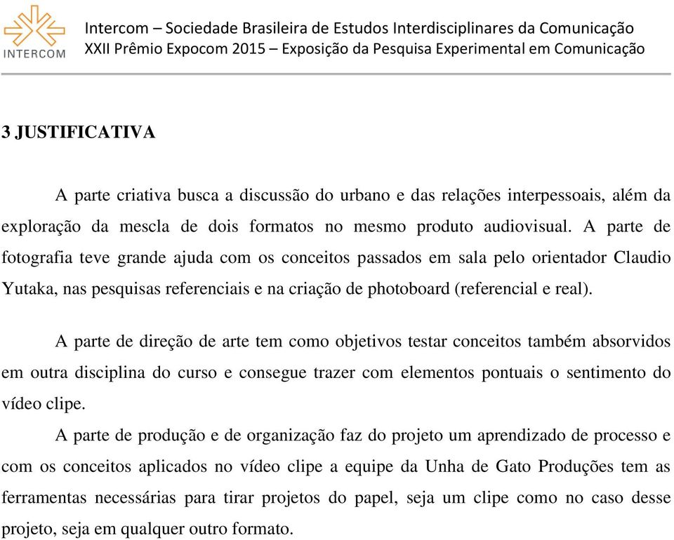 A parte de direção de arte tem como objetivos testar conceitos também absorvidos em outra disciplina do curso e consegue trazer com elementos pontuais o sentimento do vídeo clipe.