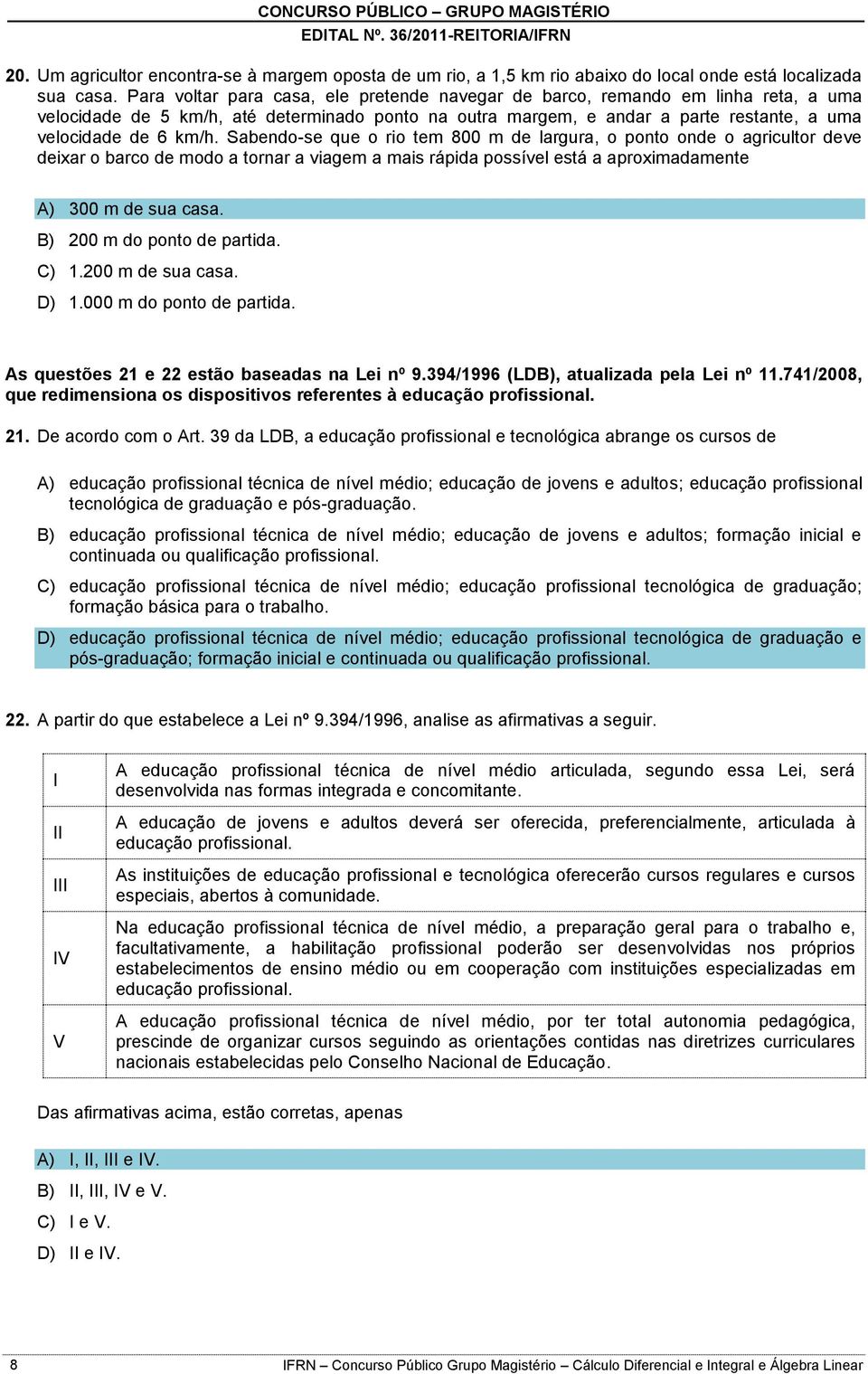 Sabendo-se que o rio tem 800 m de largura, o ponto onde o agricultor deve deixar o barco de modo a tornar a viagem a mais rápida possível está a aproximadamente A) 300 m de sua casa.