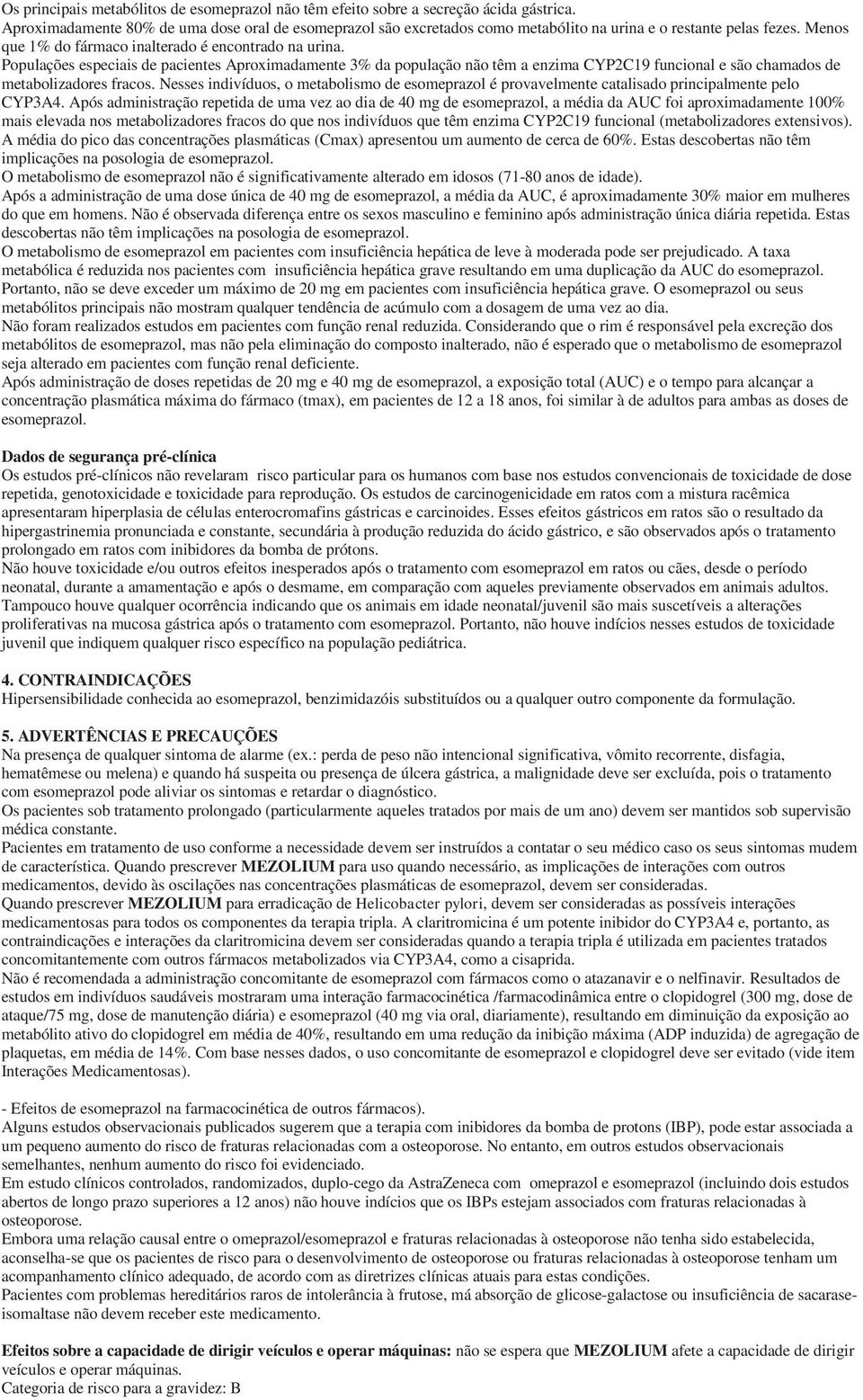 Populações especiais de pacientes Aproximadamente 3% da população não têm a enzima CYP2C19 funcional e são chamados de metabolizadores fracos.