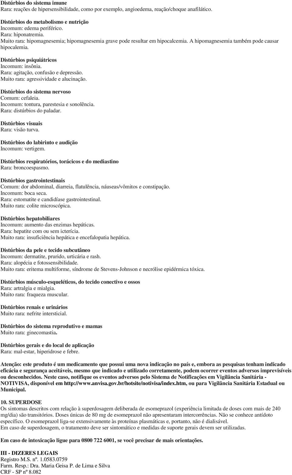 Rara: agitação, confusão e depressão. Muito rara: agressividade e alucinação. Distúrbios do sistema nervoso Comum: cefaleia. Incomum: tontura, parestesia e sonolência. Rara: distúrbios do paladar.