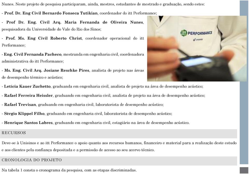 Eng Civil Roberto Christ, coordenador operacional do itt Performance; - Eng. Civil Fernanda Pacheco, mestranda em engenharia civil, coordenadora administrativa do itt Performance; - Ms. Eng. Civil Arq.