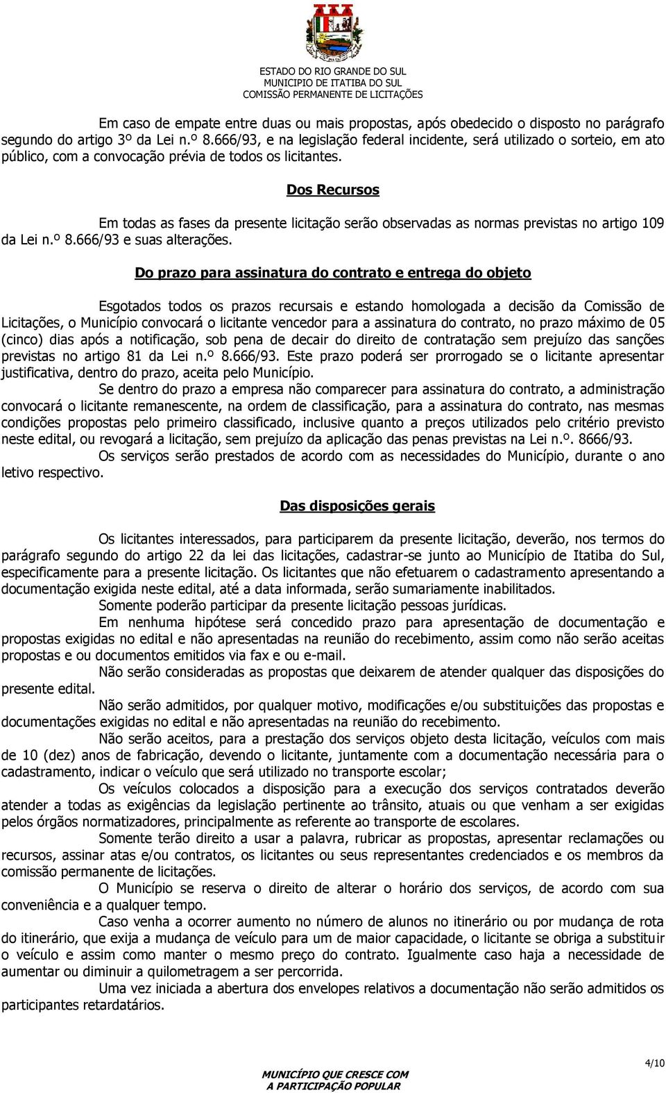 Dos Recursos Em todas as fases da presente licitação serão observadas as normas previstas no artigo 109 da Lei n.º 8.666/93 e suas alterações.