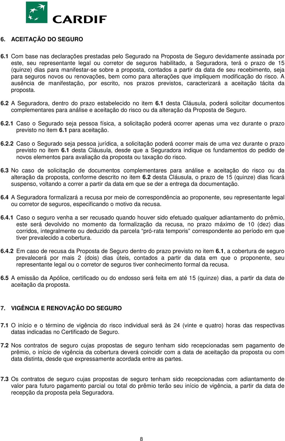 (quinze) dias para manifestar-se sobre a proposta, contados a partir da data de seu recebimento, seja para seguros novos ou renovações, bem como para alterações que impliquem modificação do risco.