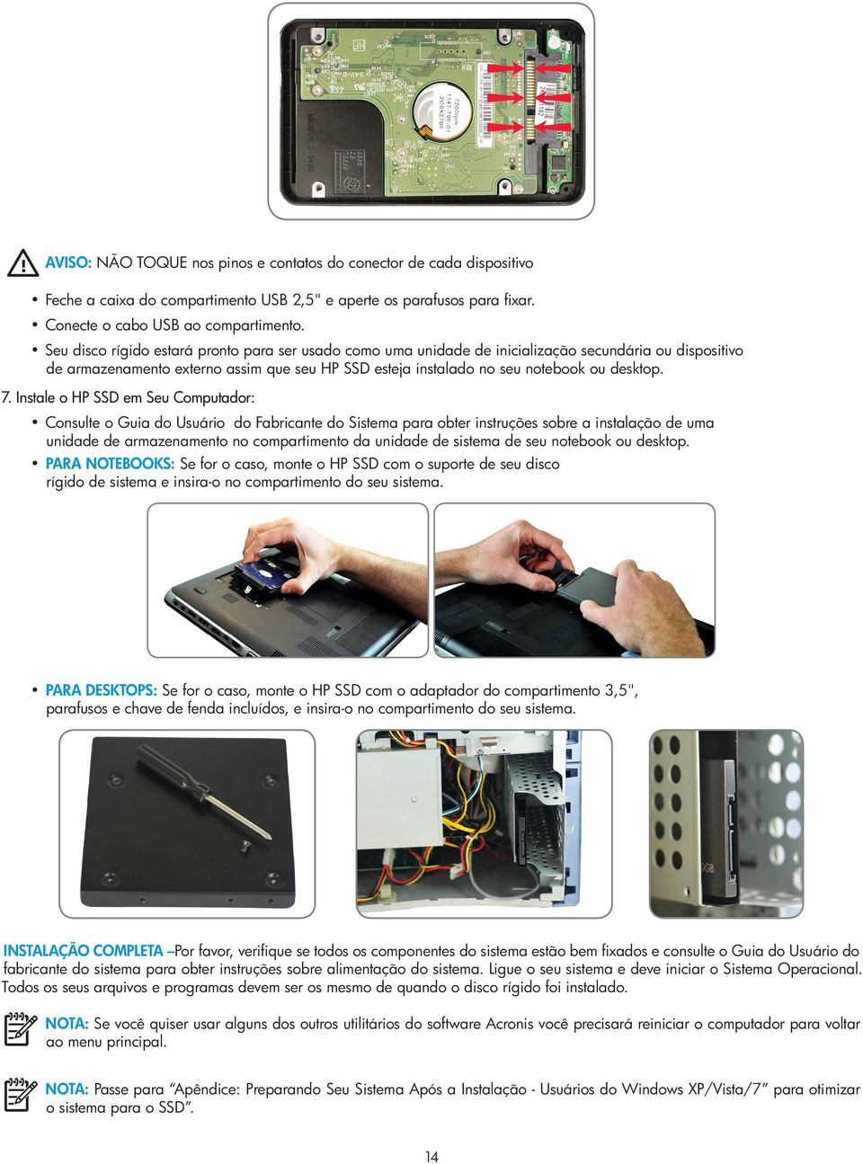 Instale o HP SSD em Seu Computador: Consulte o Guia do Usuário do Fabricante do Sistema para obter instruções sobre a instalação de uma unidade de armazenamento no compartimento da unidade de sistema