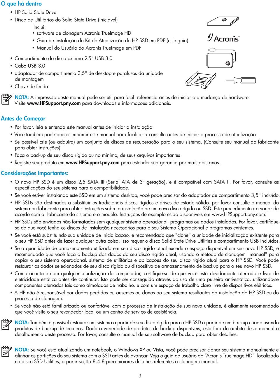 5" de desktop e parafusos da unidade de montagem Chave de fenda NOTA: A impressão deste manual pode ser útil para fácil referência antes de iniciar o a mudança de hardware Visite www.hpsupport.pny.