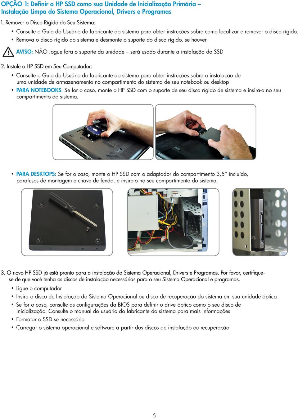 Remova o disco rígido do sistema e desmonte o suporte do disco rígido, se houver. AVISO: NÃO Jogue fora o suporte da unidade será usado durante a instalação do SSD 2.