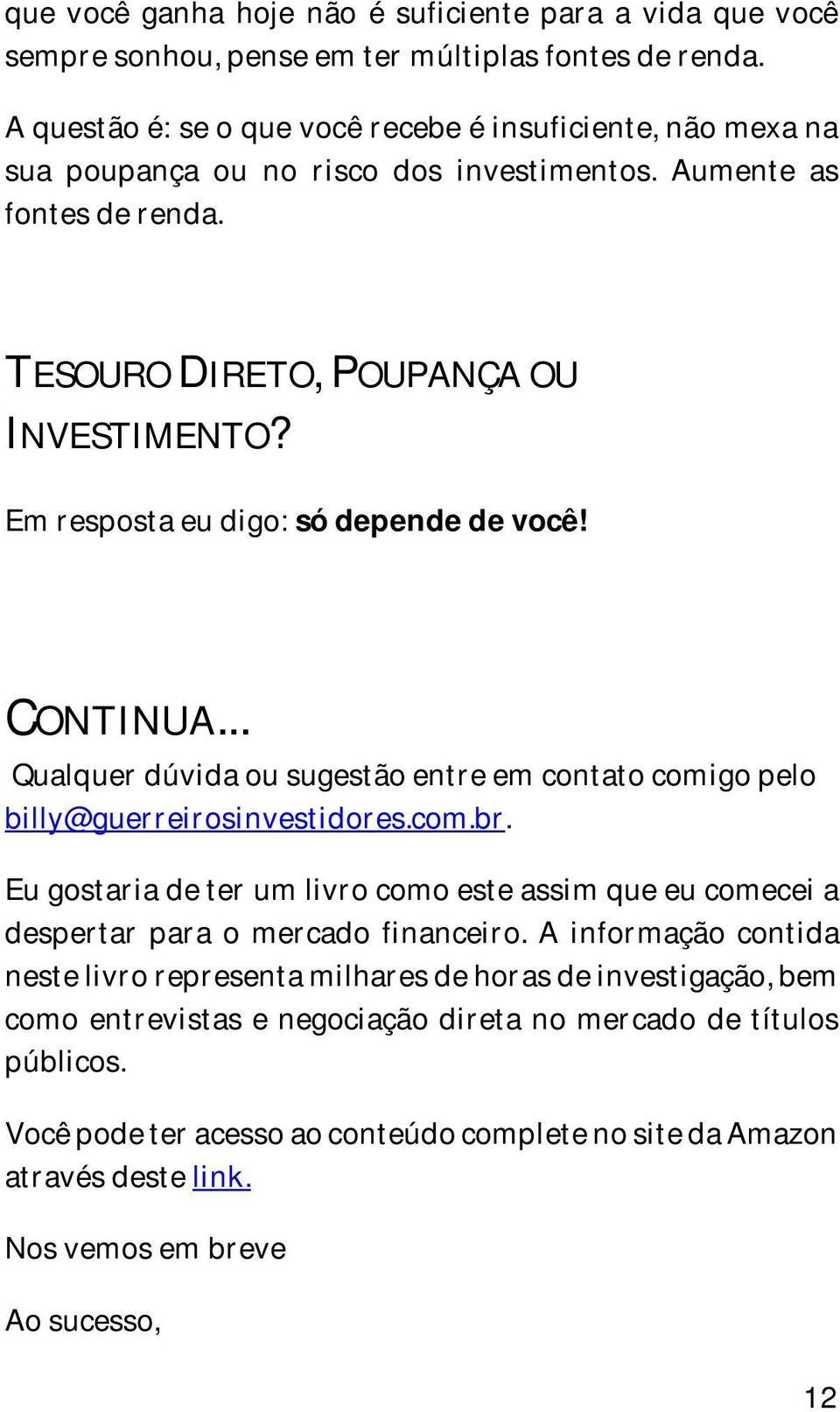 Em resposta eu digo: só depende de você! CONTINUA... Qualquer dúvida ou sugestão entre em contato comigo pelo billy@guerreirosinvestidores.com.br.