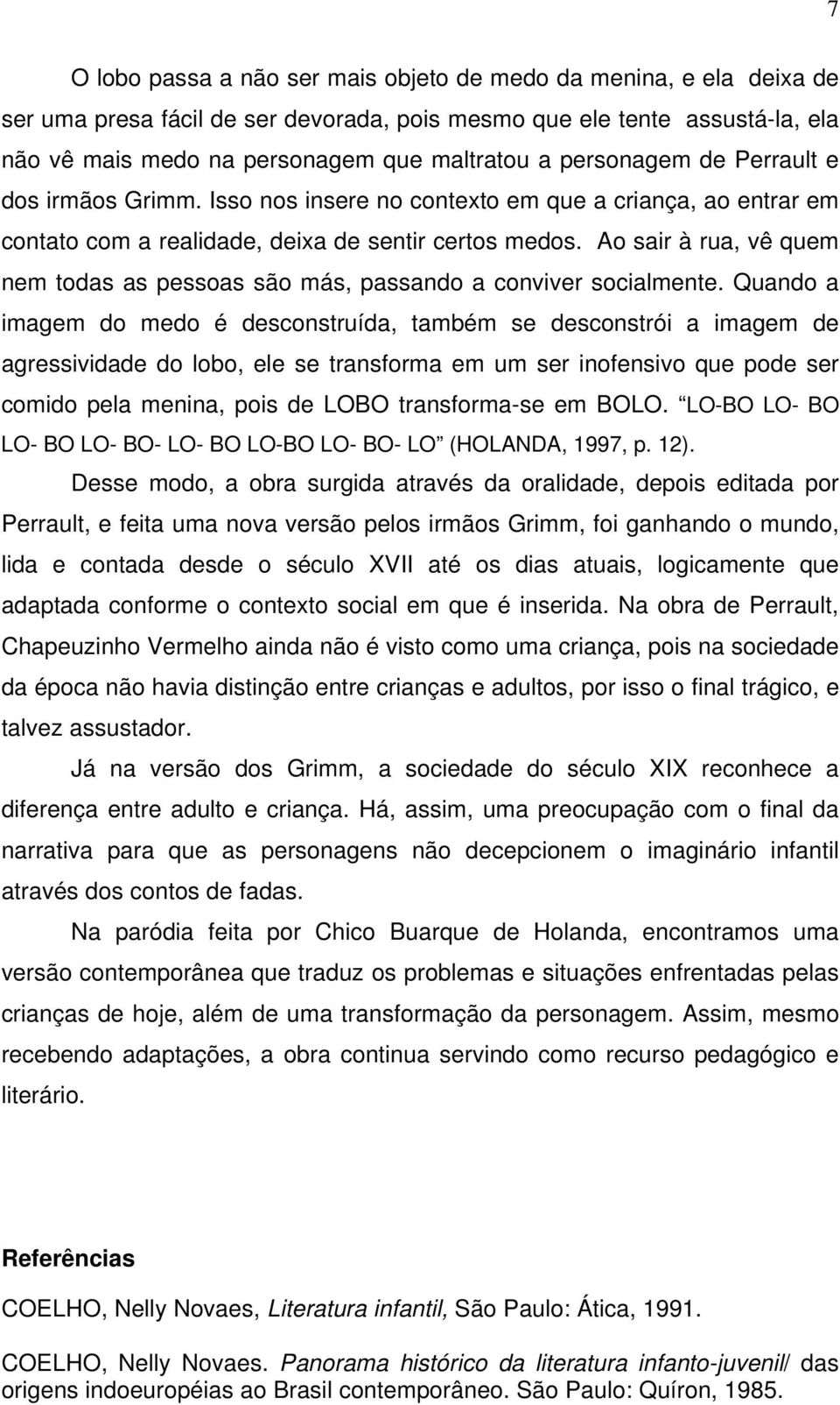 Ao sair à rua, vê quem nem todas as pessoas são más, passando a conviver socialmente.