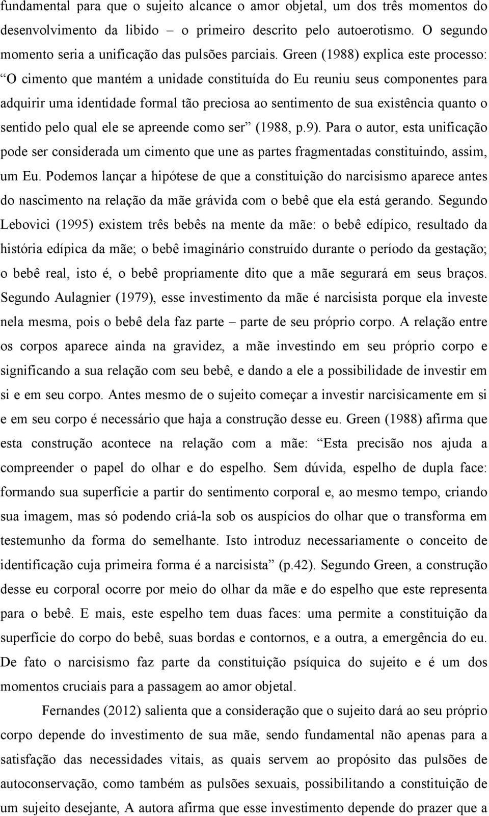 Green (1988) explica este processo: O cimento que mantém a unidade constituída do Eu reuniu seus componentes para adquirir uma identidade formal tão preciosa ao sentimento de sua existência quanto o