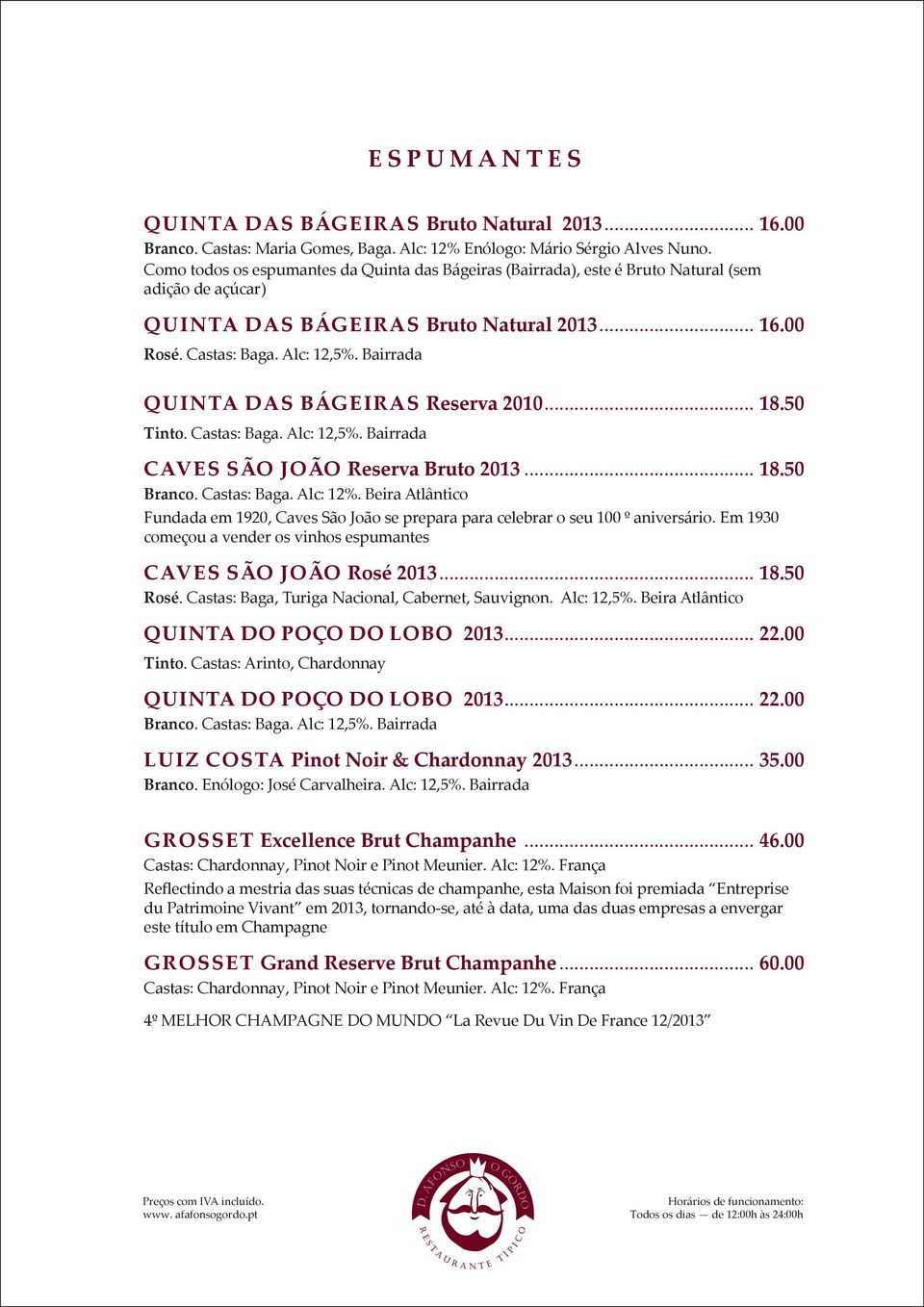 Bairrada QUINTA DAS BÁGEIRAS Reserva 2010... 18.50 Tinto. Castas: Baga. Alc: 12,5%. Bairrada CAVES SÃO JOÃO Reserva Bruto 2013... 18.50 Branco. Castas: Baga. Alc: 12%.