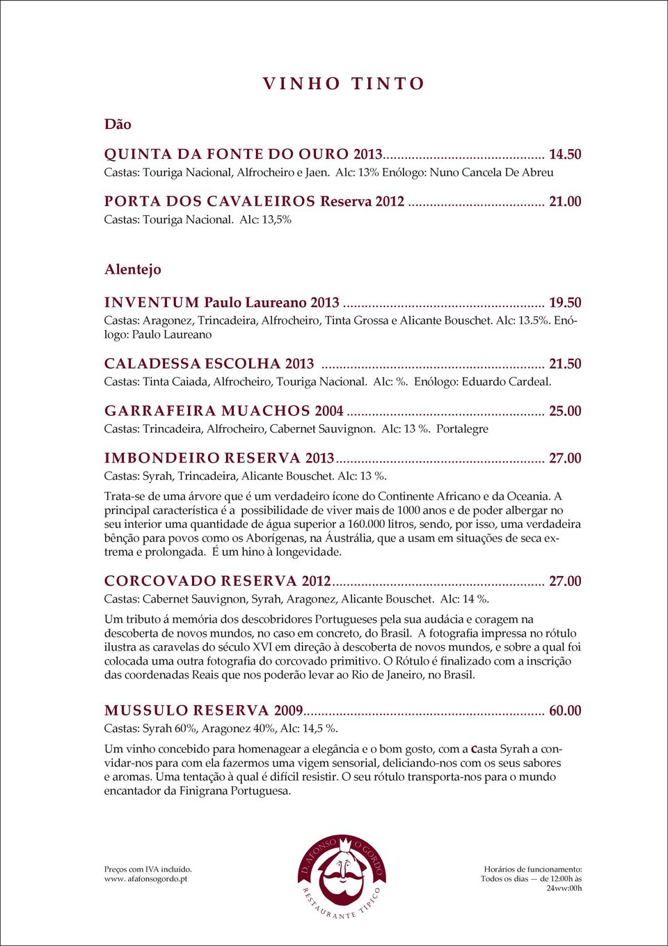 .. 21.50 Castas: Tinta Caiada, Alfrocheiro, Touriga Nacional. Alc: %. Enólogo: Eduardo Cardeal. GARRAFEIRA MUACHOS 2004... 25.00 Castas: Trincadeira, Alfrocheiro, Cabernet Sauvignon. Alc: 13 %.