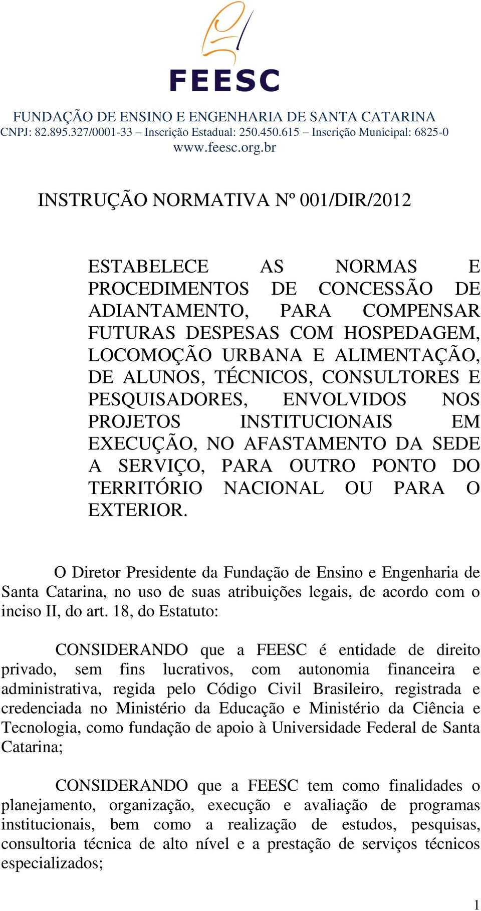O Diretor Presidente da Fundação de Ensino e Engenharia de Santa Catarina, no uso de suas atribuições legais, de acordo com o inciso II, do art.