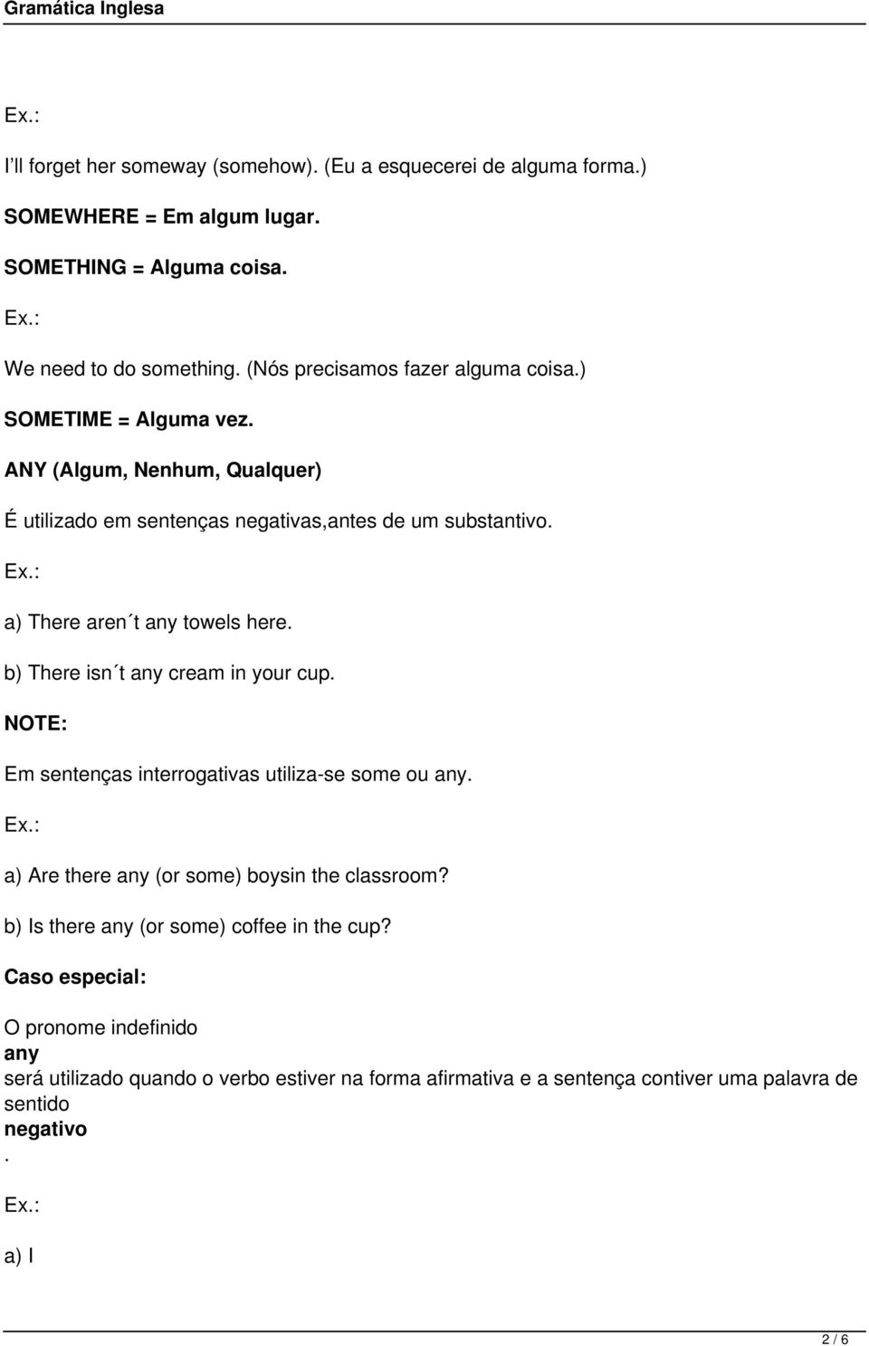 isn t any cream in your cup NOTE: Em sentenças interrogativas utiliza-se some ou any a) Are there any (or some) boysin the classroom?