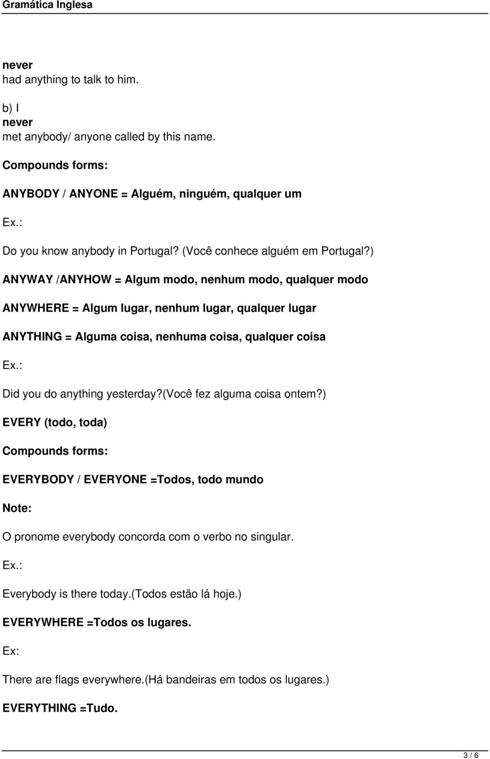 ) ANYWAY /ANYHOW = Algum modo, nenhum modo, qualquer modo ANYWHERE = Algum lugar, nenhum lugar, qualquer lugar ANYTHING = Alguma coisa, nenhuma coisa, qualquer coisa Did you