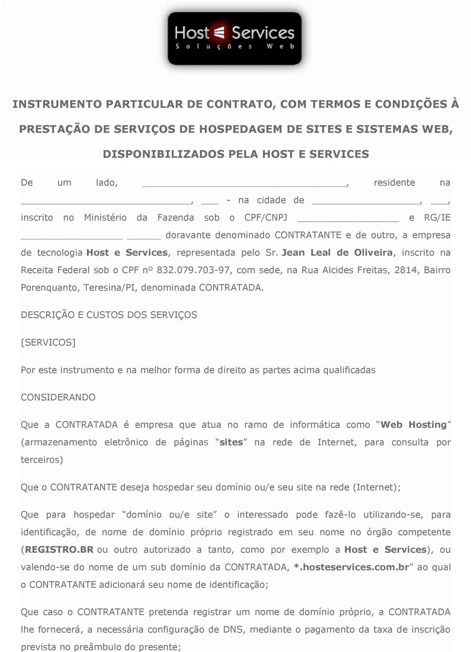 Jean Leal de Oliveira, inscrito na Receita Federal sob o CPF nº 832.079.703-97, com sede, na Rua Alcides Freitas, 2814, Bairro Porenquanto, Teresina/PI, denominada CONTRATADA.
