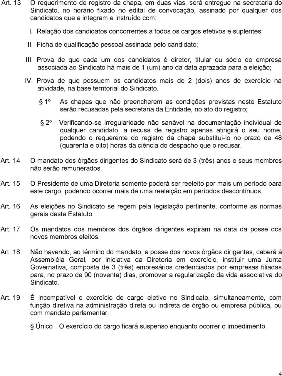 Prova de que cada um dos candidatos é diretor, titular ou sócio de empresa associada ao Sindicato há mais de 1 (um) ano da data aprazada para a eleição; IV.