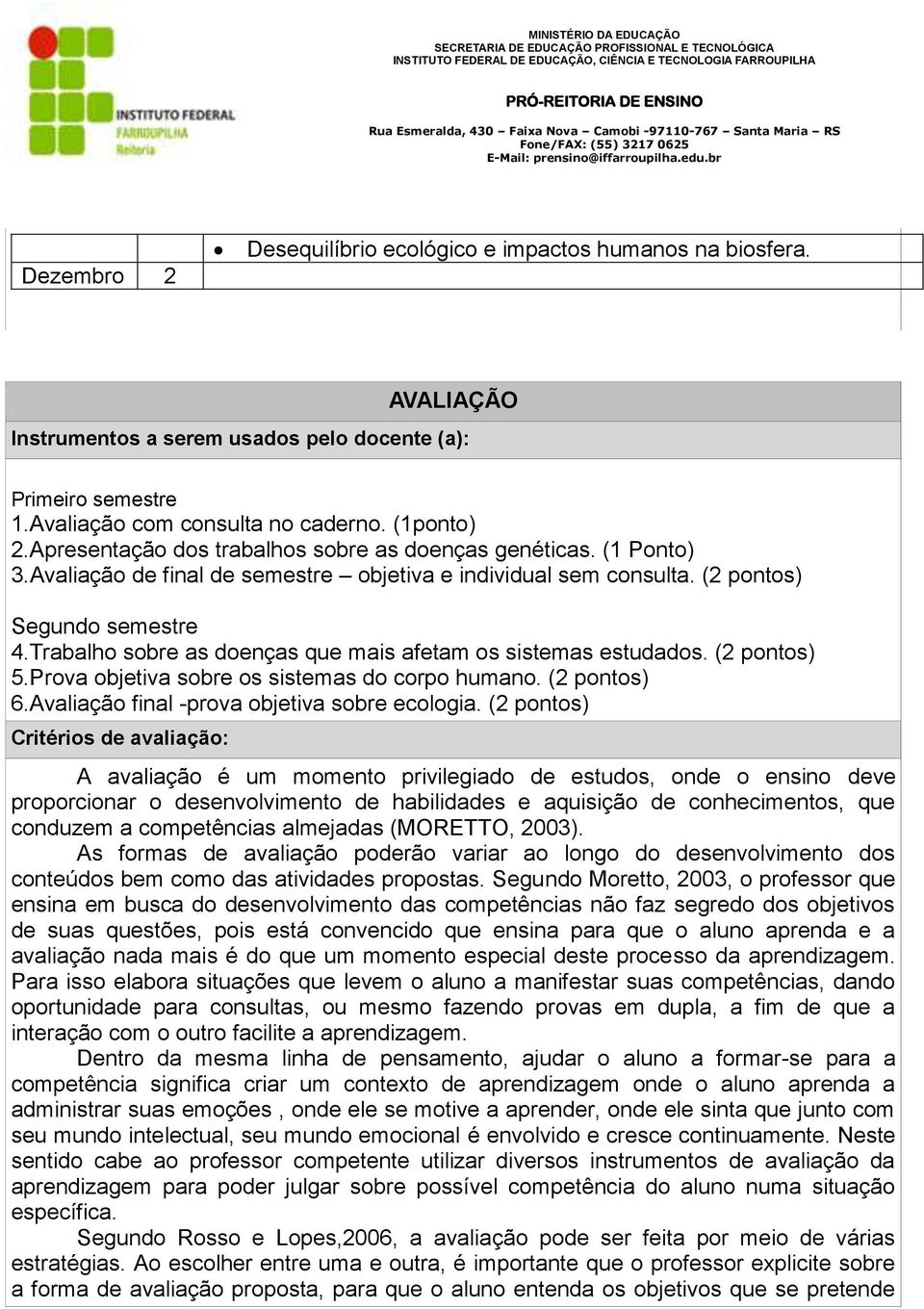 Trabalho sobre as doenças que mais afetam os sistemas estudados. (2 pontos) 5.Prova objetiva sobre os sistemas do corpo humano. (2 pontos) 6.Avaliação final -prova objetiva sobre ecologia.