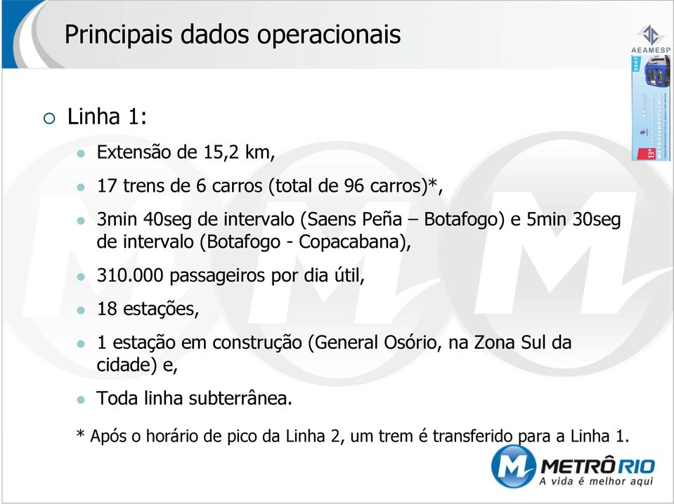 000 passageiros por dia útil, 18 estações, 1 estação em construção (General Osório, na Zona Sul da