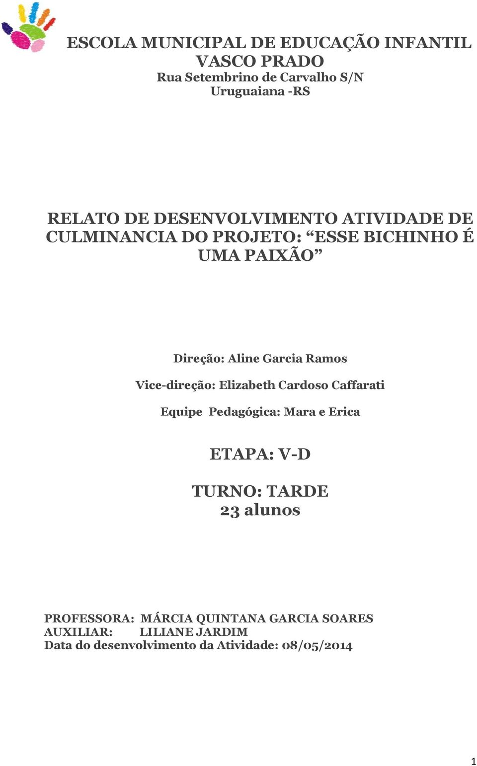 Vice-direção: Elizabeth Cardoso Caffarati Equipe Pedagógica: Mara e Erica ETAPA: V-D TURNO: TARDE 23 alunos