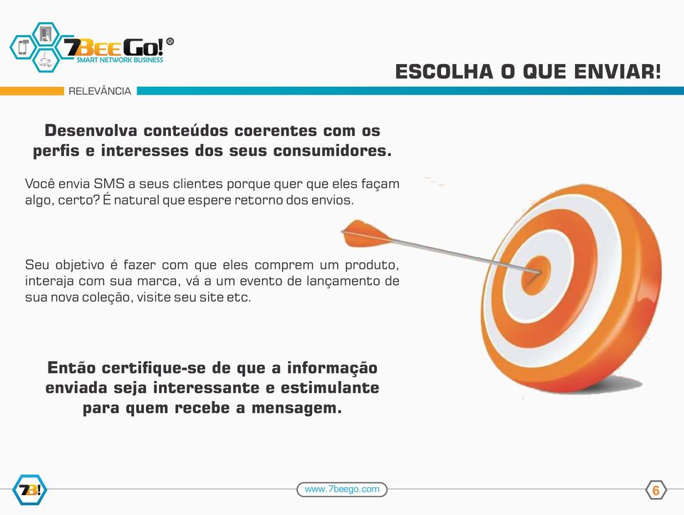 Seu objetivo é fazer com que eles comprem um produto, interaja com sua marca, vá a um evento de lançamento de sua nova