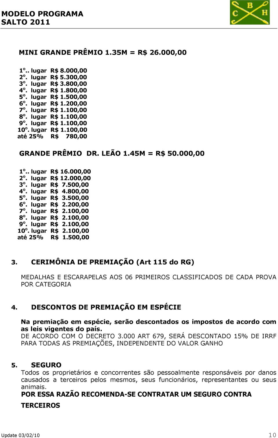 500,00 4 o. lugar R$ 4.800,00 5 o. lugar R$ 3.500,00 6 o. lugar R$ 2.200,00 7 o. lugar R$ 2.100,00 8 o. lugar R$ 2.100,00 9 o. lugar R$ 2.100,00 10 o. lugar R$ 2.100,00 até 25% R$ 1.500,00 3.