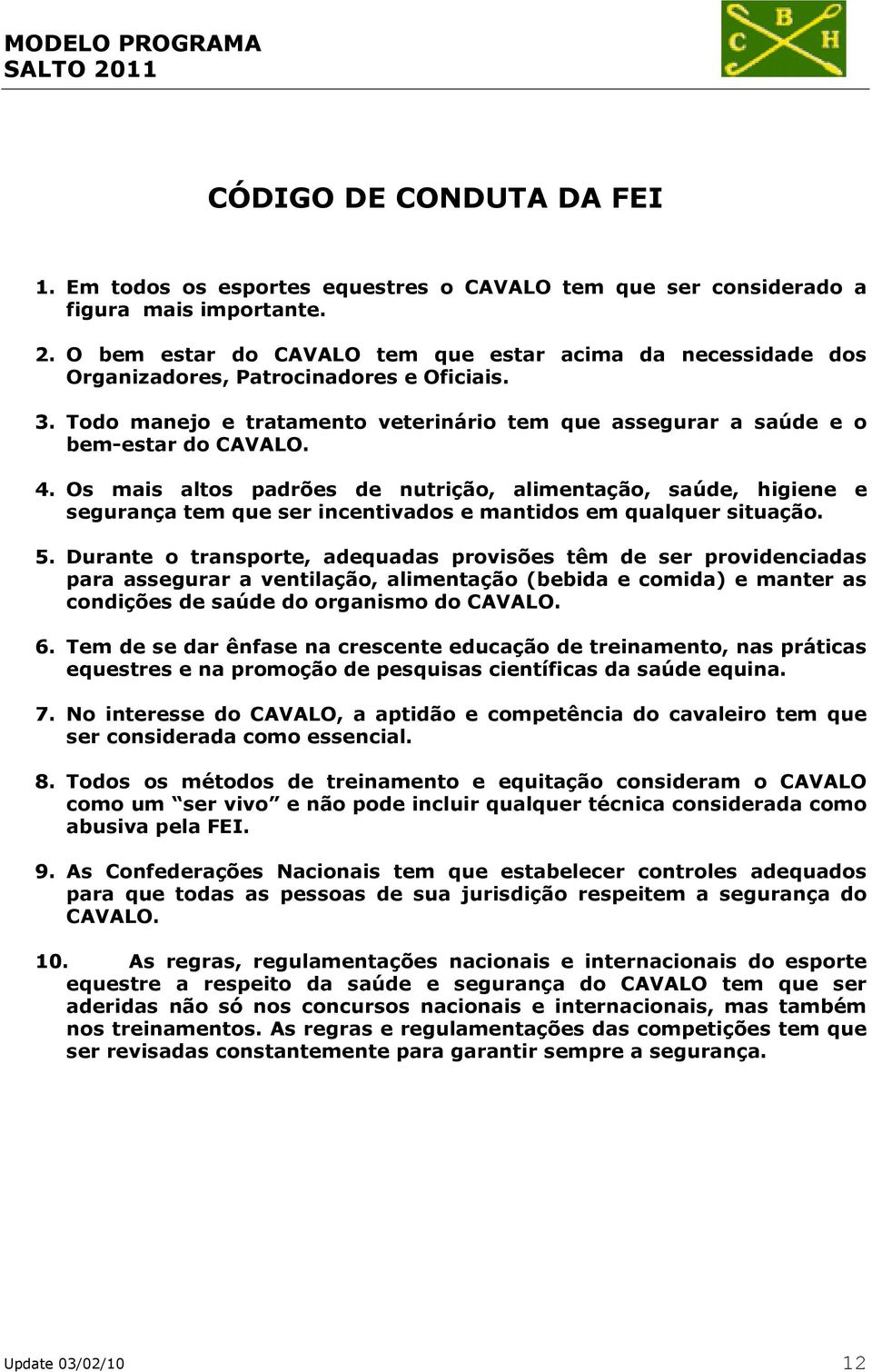 Os mais altos padrões de nutrição, alimentação, saúde, higiene e segurança tem que ser incentivados e mantidos em qualquer situação. 5.