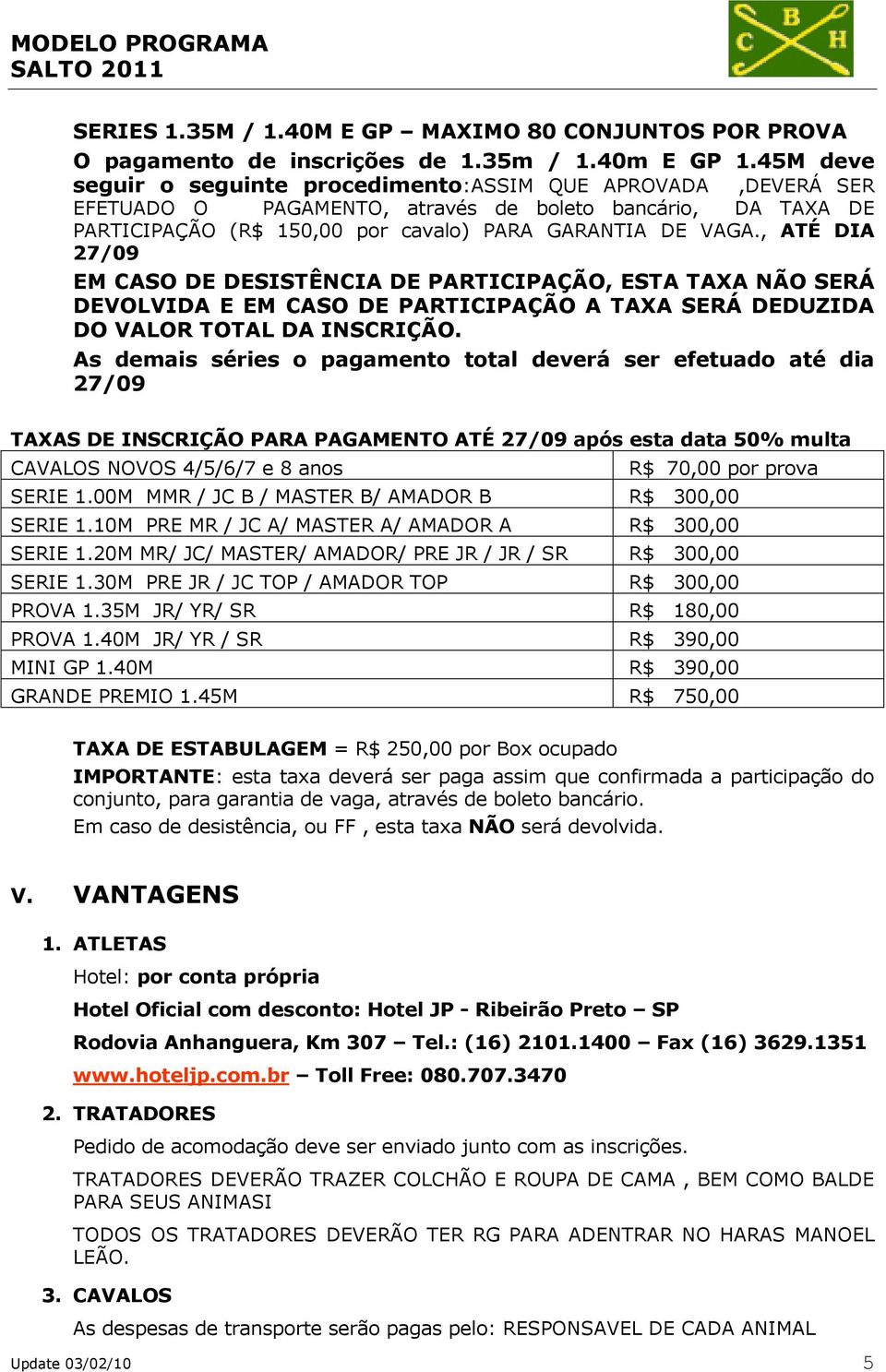 , ATÉ DIA 27/09 EM CASO DE DESISTÊNCIA DE PARTICIPAÇÃO, ESTA TAXA NÃO SERÁ DEVOLVIDA E EM CASO DE PARTICIPAÇÃO A TAXA SERÁ DEDUZIDA DO VALOR TOTAL DA INSCRIÇÃO.