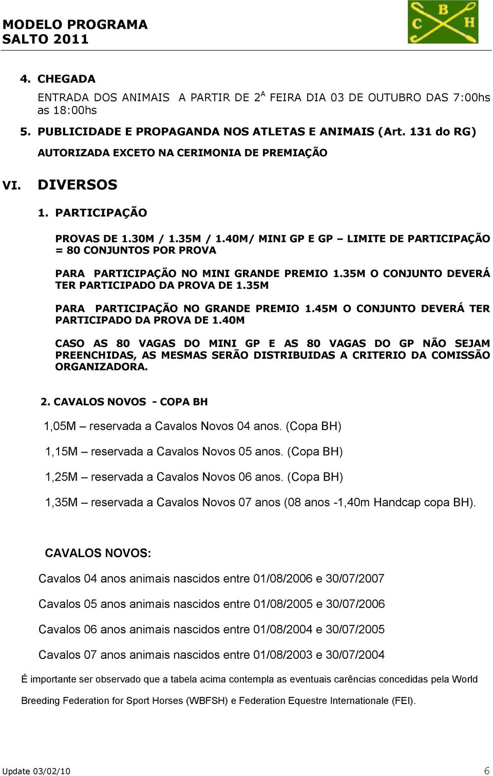 40M/ MINI GP E GP LIMITE DE PARTICIPAÇÃO = 80 CONJUNTOS POR PROVA PARA PARTICIPAÇÃO NO MINI GRANDE PREMIO 1.35M O CONJUNTO DEVERÁ TER PARTICIPADO DA PROVA DE 1.