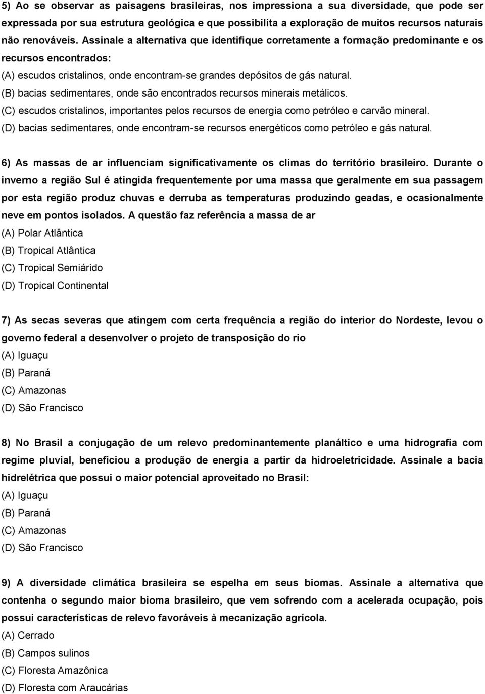 (B) bacias sedimentares, onde são encontrados recursos minerais metálicos. (C) escudos cristalinos, importantes pelos recursos de energia como petróleo e carvão mineral.