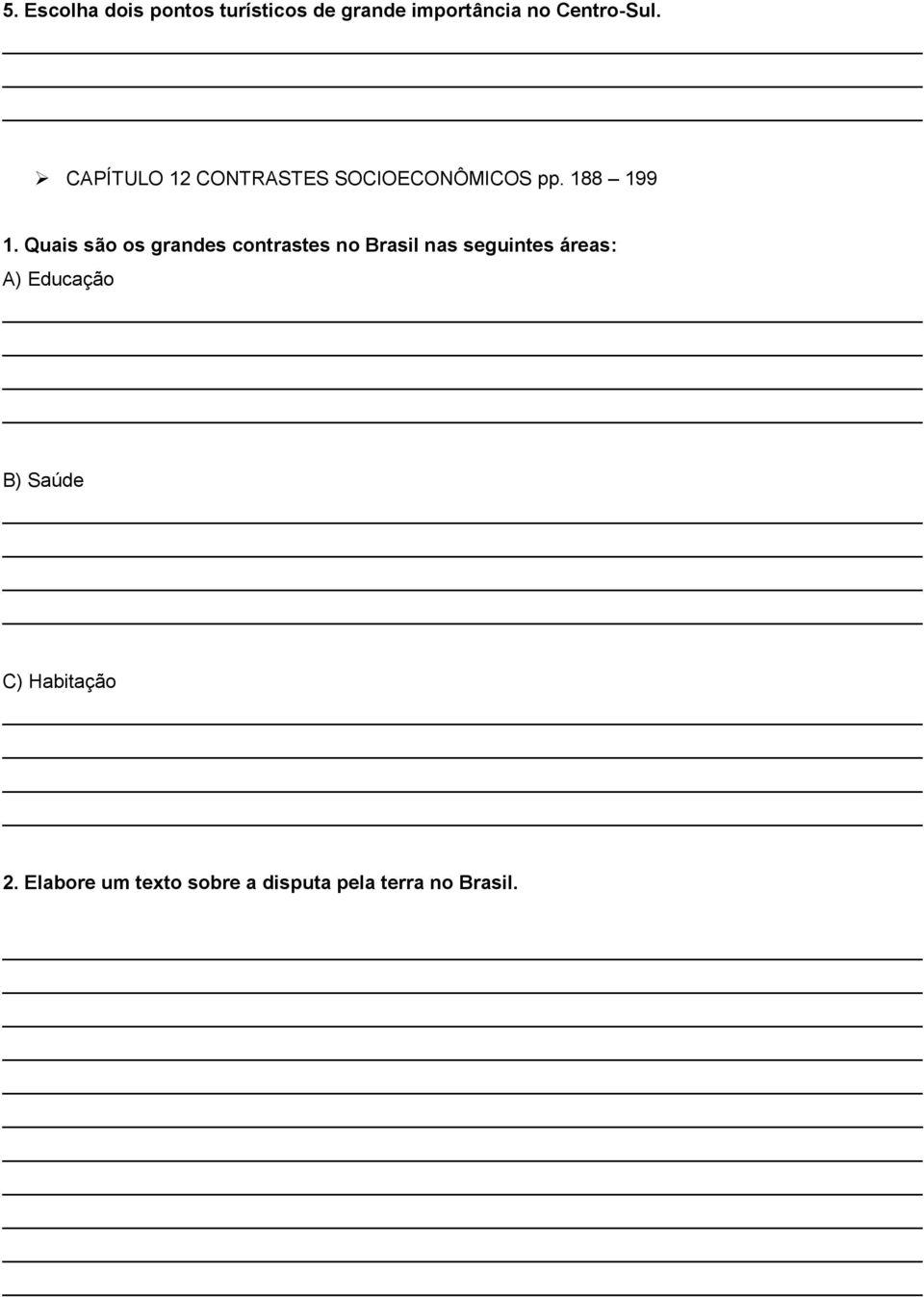 Quais são os grandes contrastes no Brasil nas seguintes áreas: A)