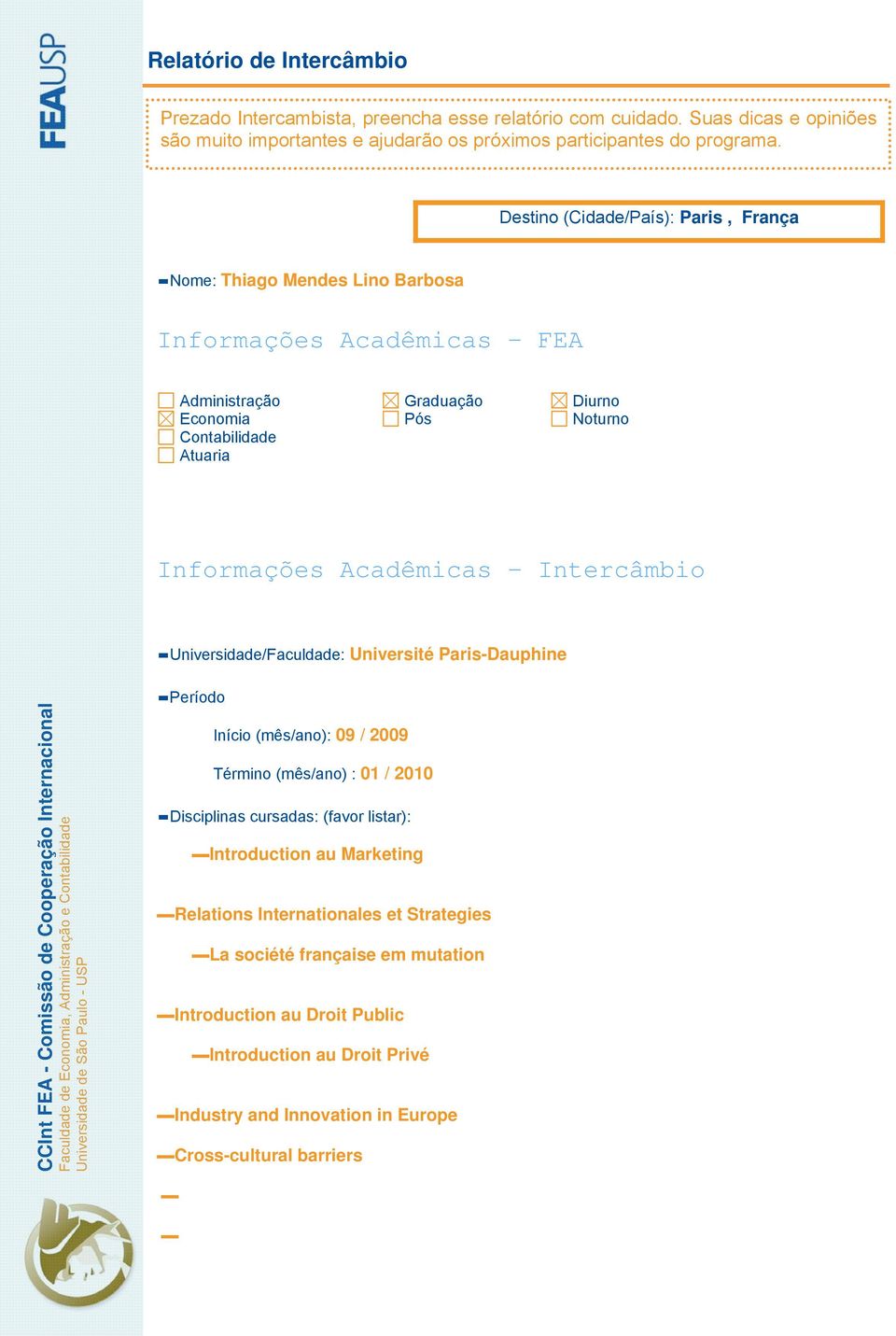 09 / 2009 Término (mês/ano) : 01 / 2010 Disciplinas cursadas: (favor listar): Introduction au Marketing Relations Internationales et Strategies