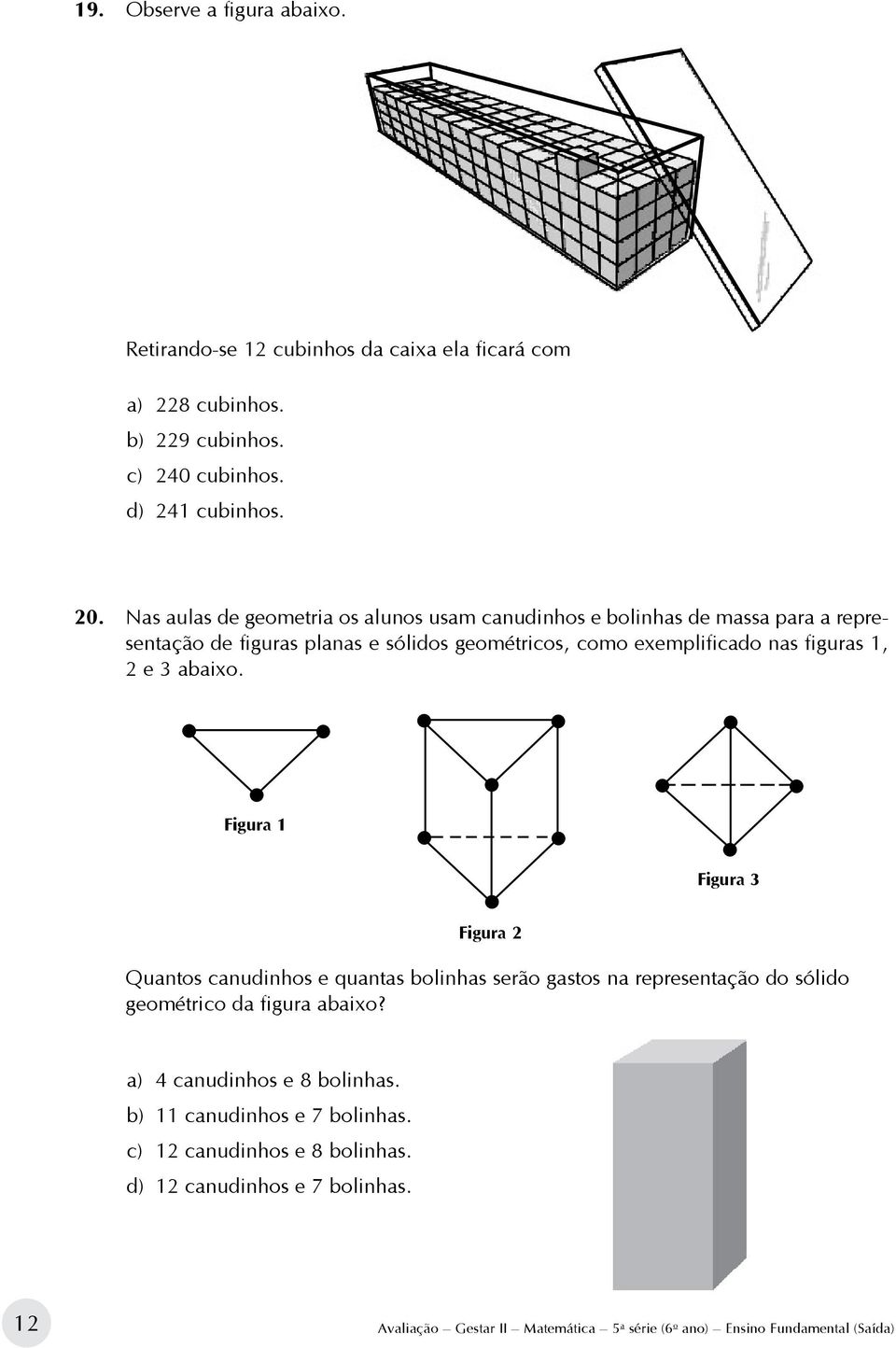 e 3 abaixo. Figura 1 Figura 3 Figura 2 Quantos canudinhos e quantas bolinhas serão gastos na representação do sólido geométrico da figura abaixo?