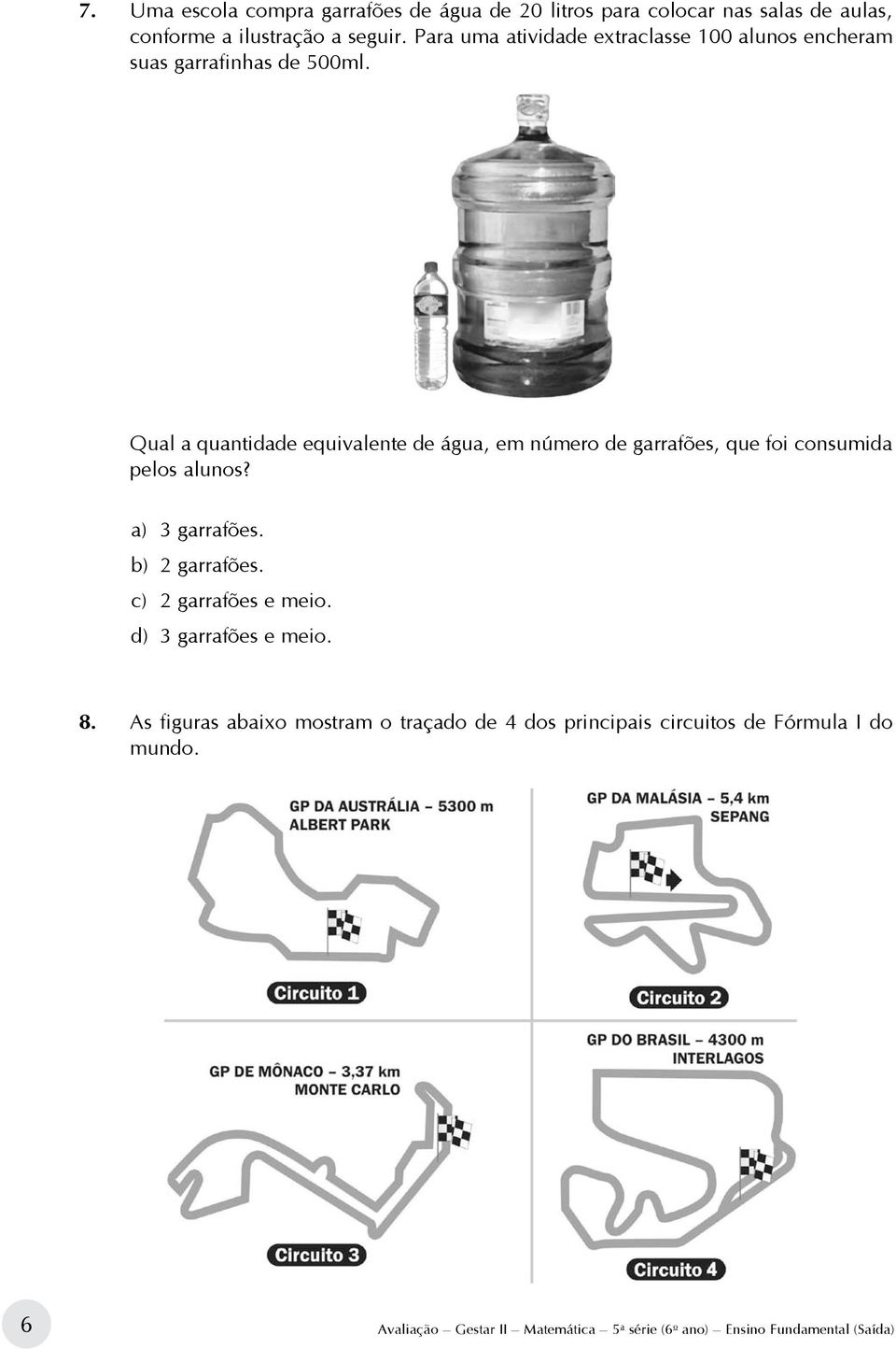 Qual a quantidade equivalente de água, em número de garrafões, que foi consumida pelos alunos? a) 3 garrafões. b) 2 garrafões.