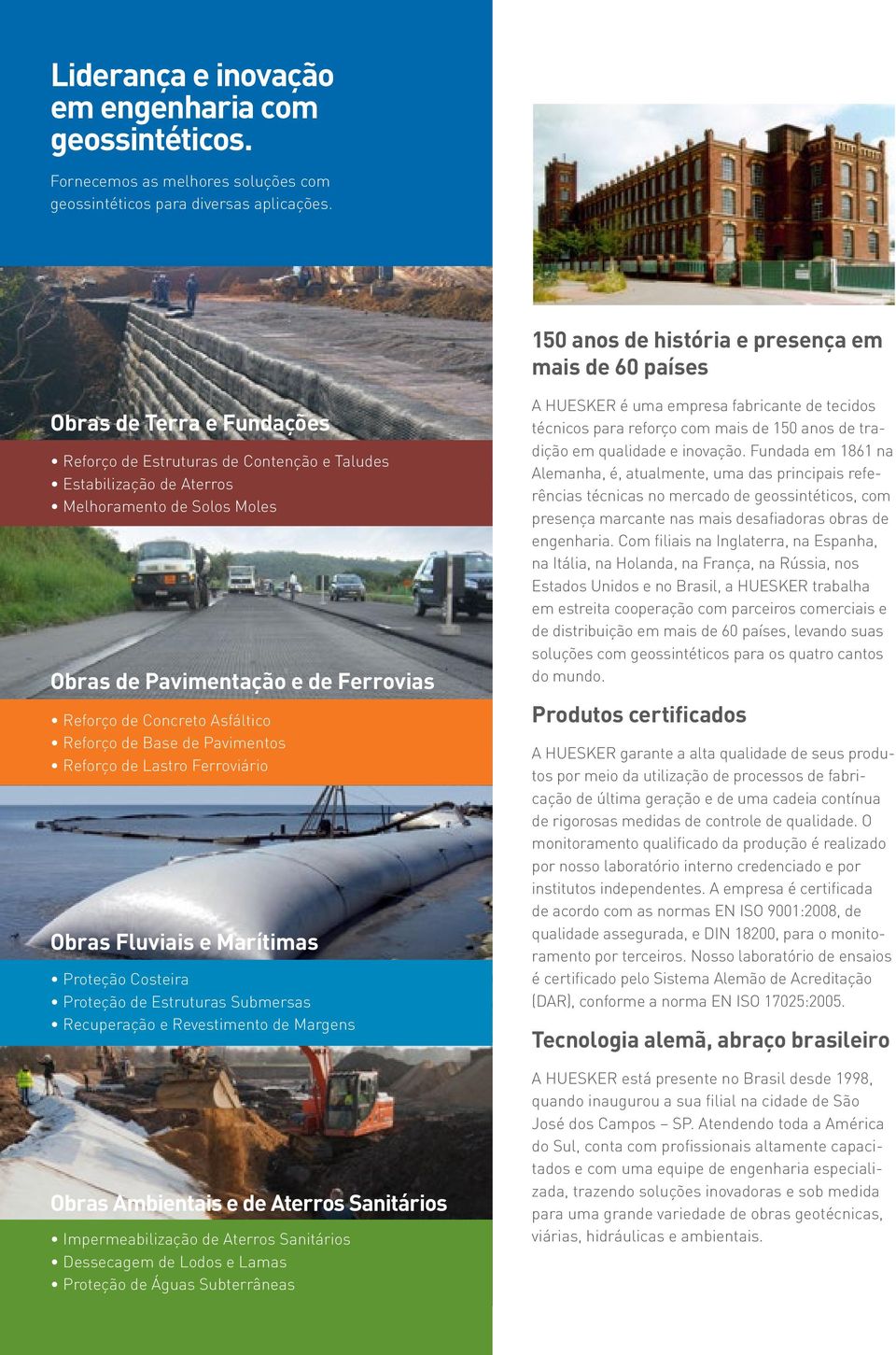 Reforço de Concreto Asfáltico Reforço de Base de Pavimentos Reforço de Lastro Ferroviário Obras Fluviais e Marítimas Proteção Costeira Proteção de Estruturas Submersas Recuperação e Revestimento de