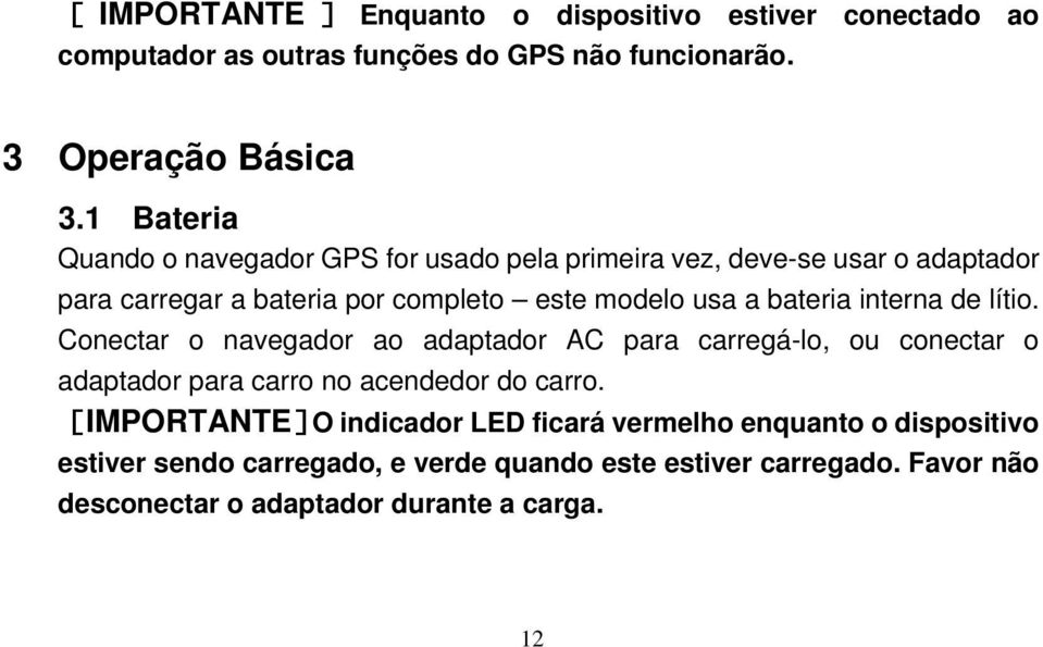 bateria interna de lítio. Conectar o navegador ao adaptador AC para carregá-lo, ou conectar o adaptador para carro no acendedor do carro.