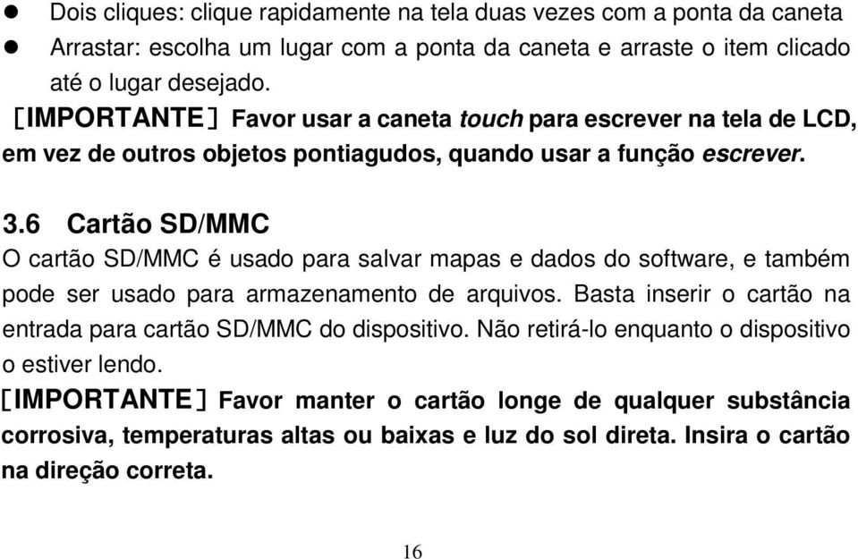 6 Cartão SD/MMC O cartão SD/MMC é usado para salvar mapas e dados do software, e também pode ser usado para armazenamento de arquivos.