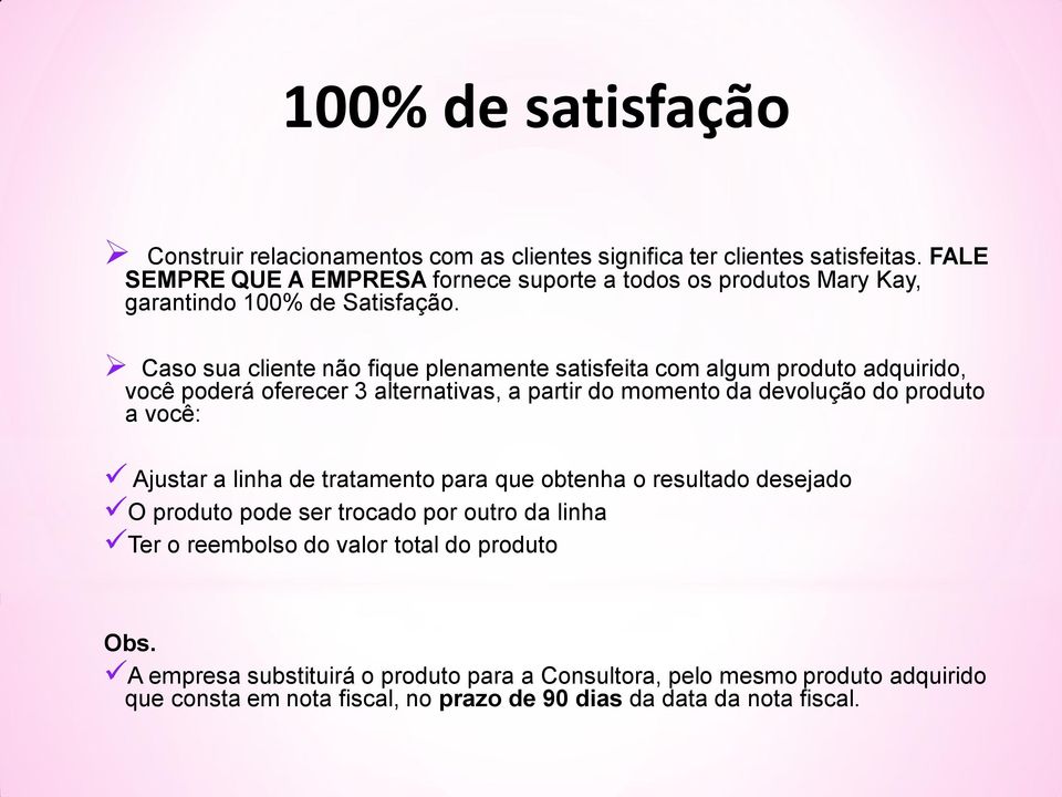 Caso sua cliente não fique plenamente satisfeita com algum produto adquirido, você poderá oferecer 3 alternativas, a partir do momento da devolução do produto a você: