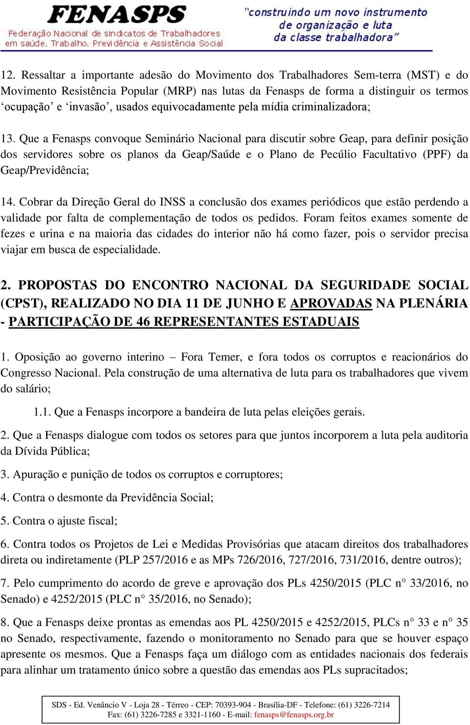 Que a Fenasps convoque Seminário Nacional para discutir sobre Geap, para definir posição dos servidores sobre os planos da Geap/Saúde e o Plano de Pecúlio Facultativo (PPF) da Geap/Previdência; 14.