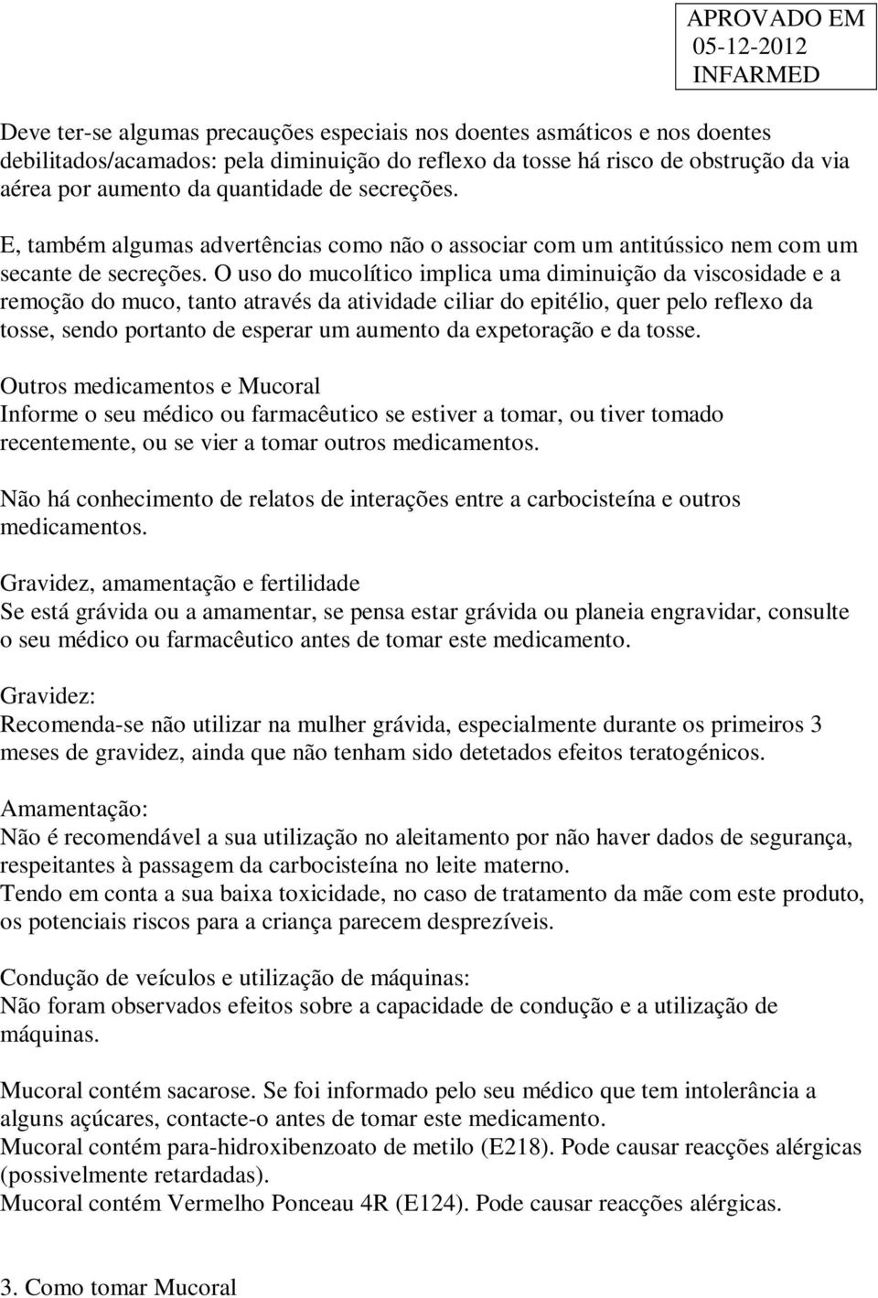 O uso do mucolítico implica uma diminuição da viscosidade e a remoção do muco, tanto através da atividade ciliar do epitélio, quer pelo reflexo da tosse, sendo portanto de esperar um aumento da