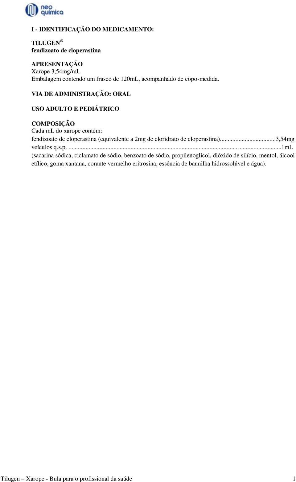 VIA DE ADMINISTRAÇÃO: ORAL USO ADULTO E PEDIÁTRICO COMPOSIÇÃO Cada ml do xarope contém: fendizoato de cloperastina (equivalente a 2mg de cloridrato de