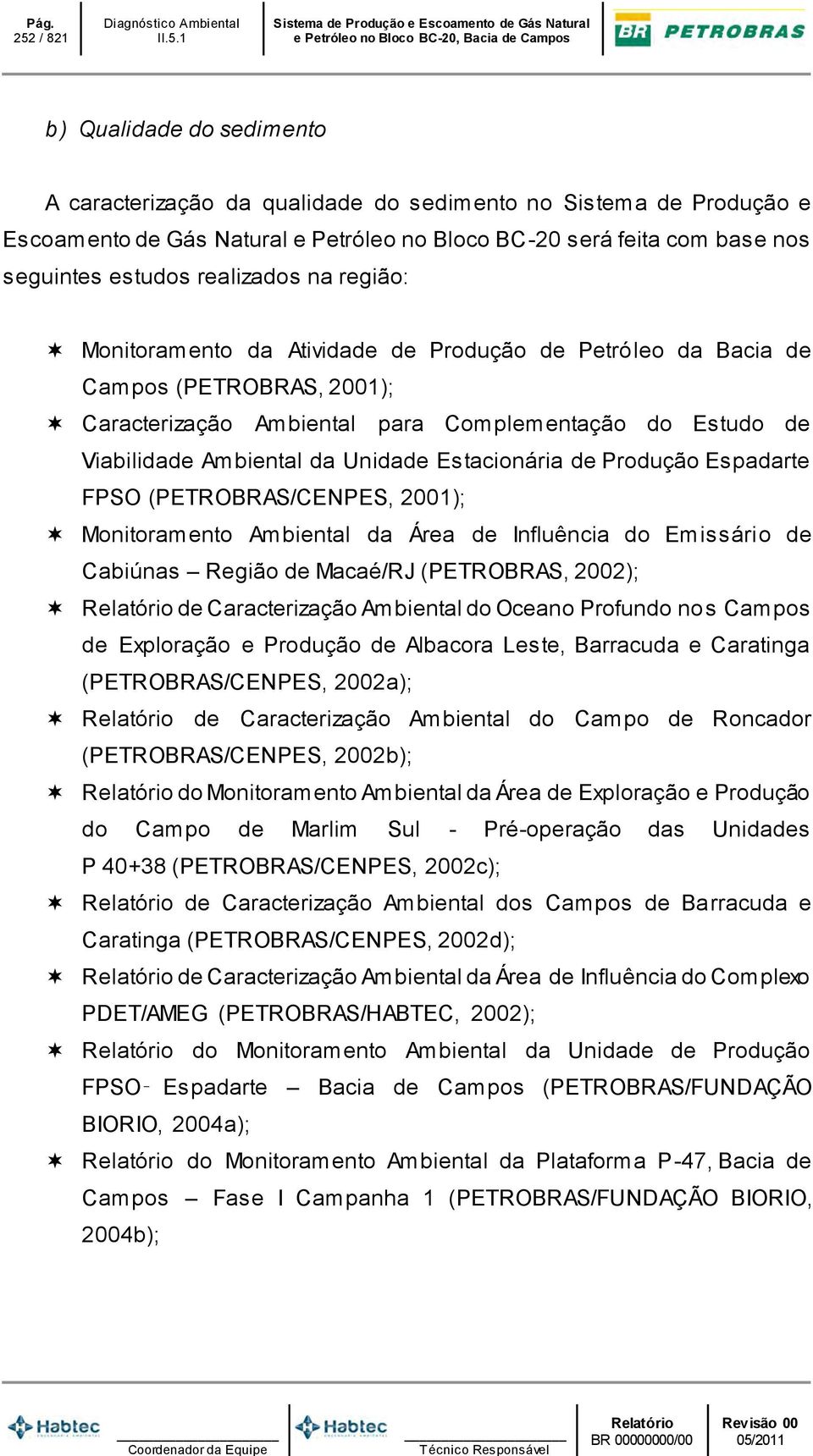 Unidade Estacionária de Produção Espadarte FPSO (PETROBRAS/CENPES, 2001); Monitoramento Ambiental da Área de Influência do Emissário de Cabiúnas Região de Macaé/RJ (PETROBRAS, 2002); de