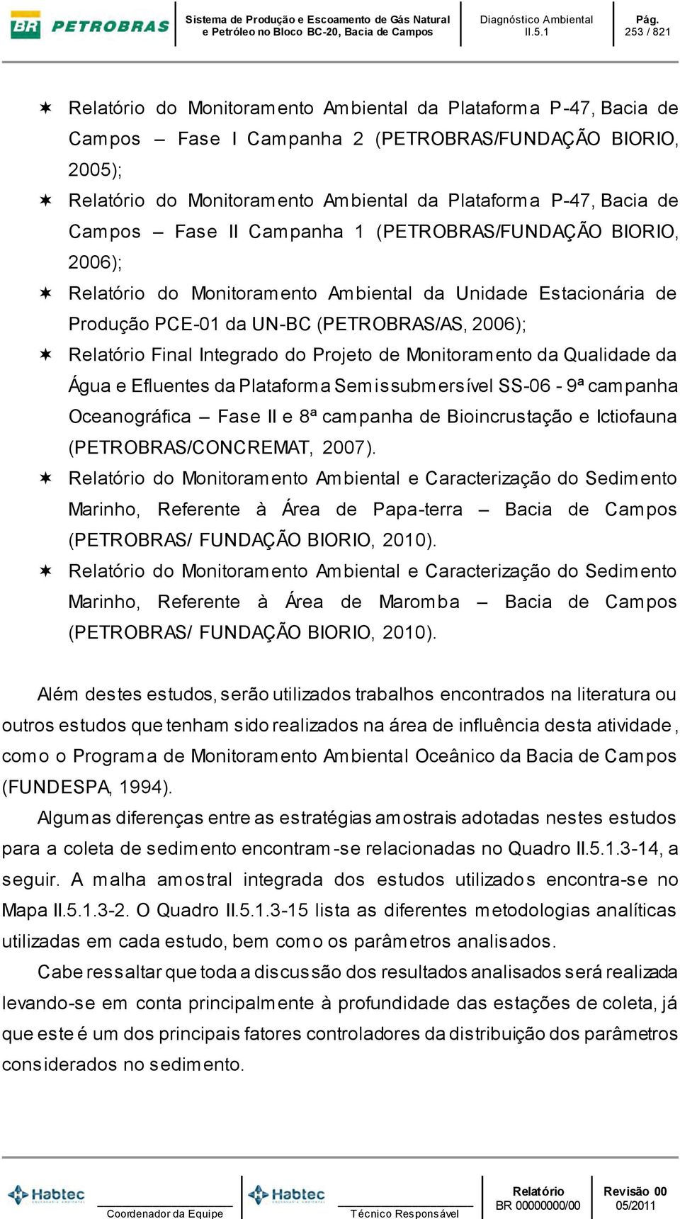 Qualidade da Água e Efluentes da Plataforma Semissubmersível SS-06-9ª campanha Oceanográfica Fase II e 8ª campanha de Bioincrustação e Ictiofauna (PETROBRAS/CONCREMAT, 2007).