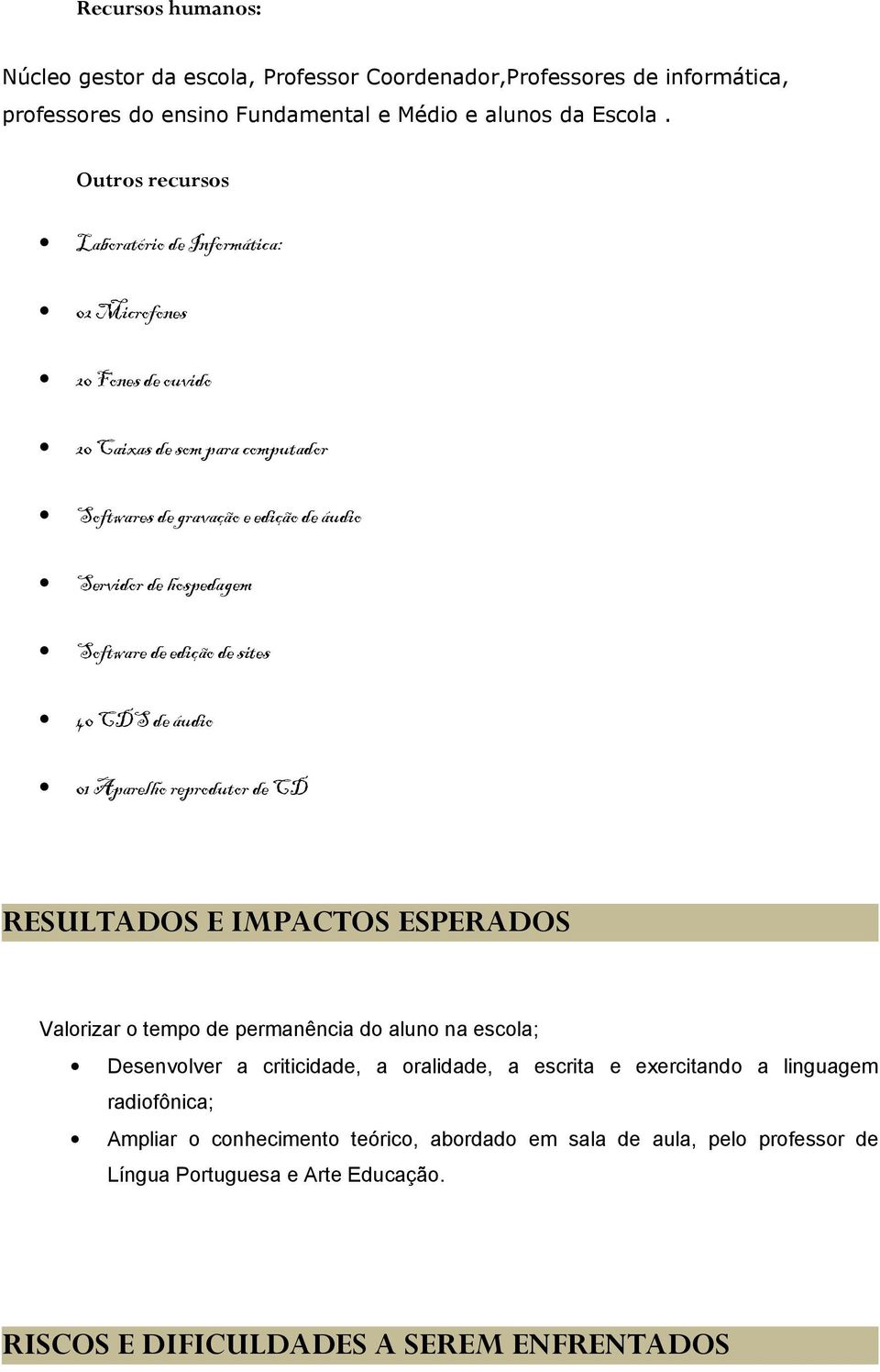 de edição de sites 40 CDS de áudio 01 Aparelho reprodutor de CD RESULTADOS E IMPACTOS ESPERADOS Valorizar o tempo de permanência do aluno na escola; Desenvolver a criticidade, a