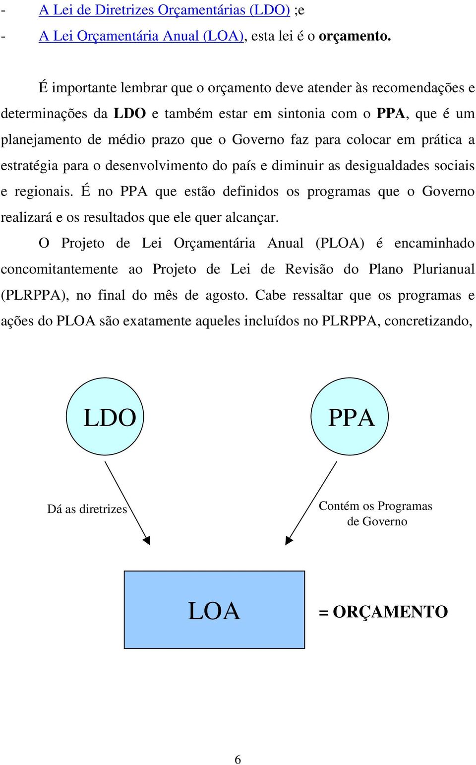 prática a estratégia para o desenvolvimento do país e diminuir as desigualdades sociais e regionais.