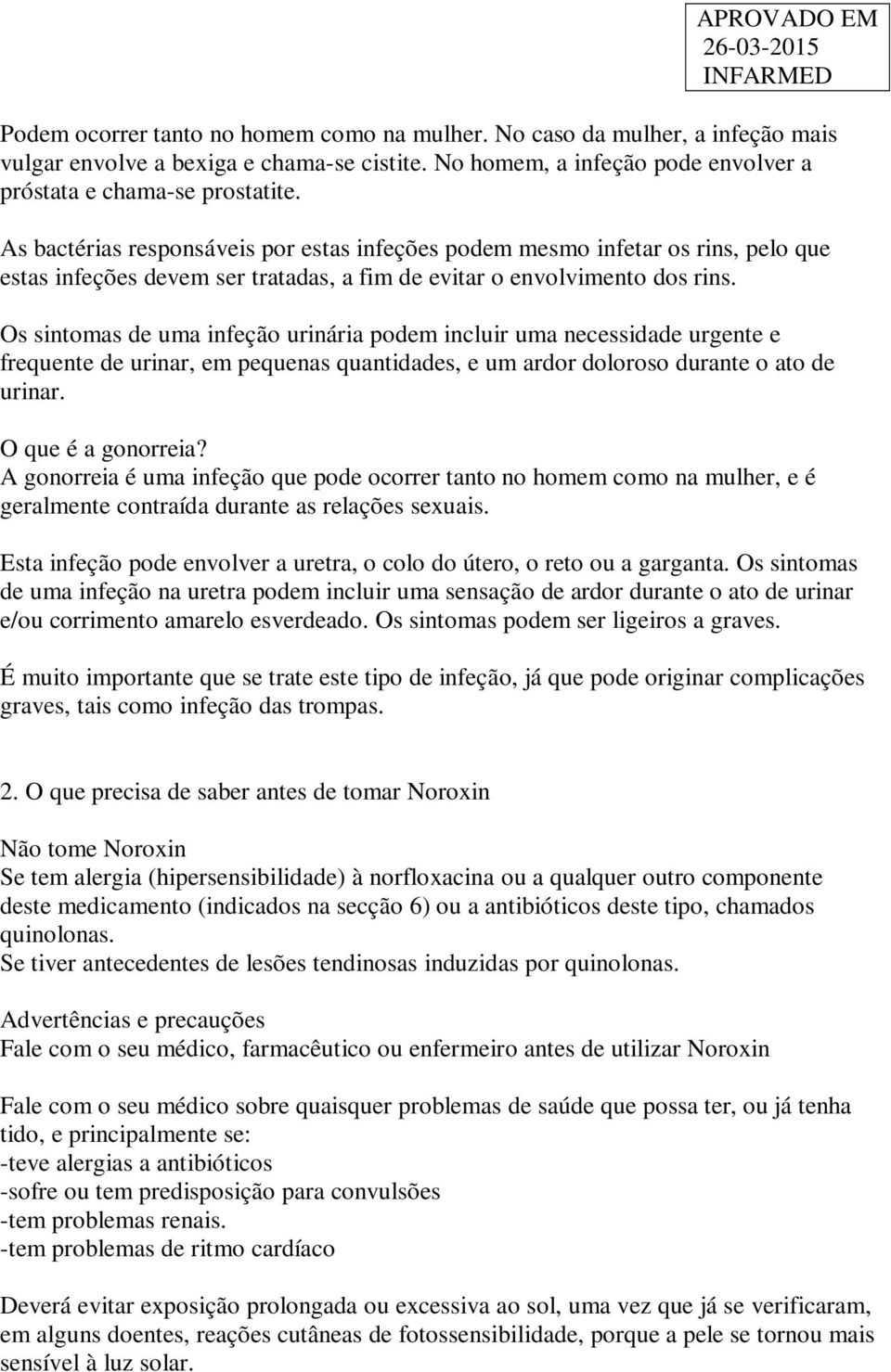 Os sintomas de uma infeção urinária podem incluir uma necessidade urgente e frequente de urinar, em pequenas quantidades, e um ardor doloroso durante o ato de urinar. O que é a gonorreia?