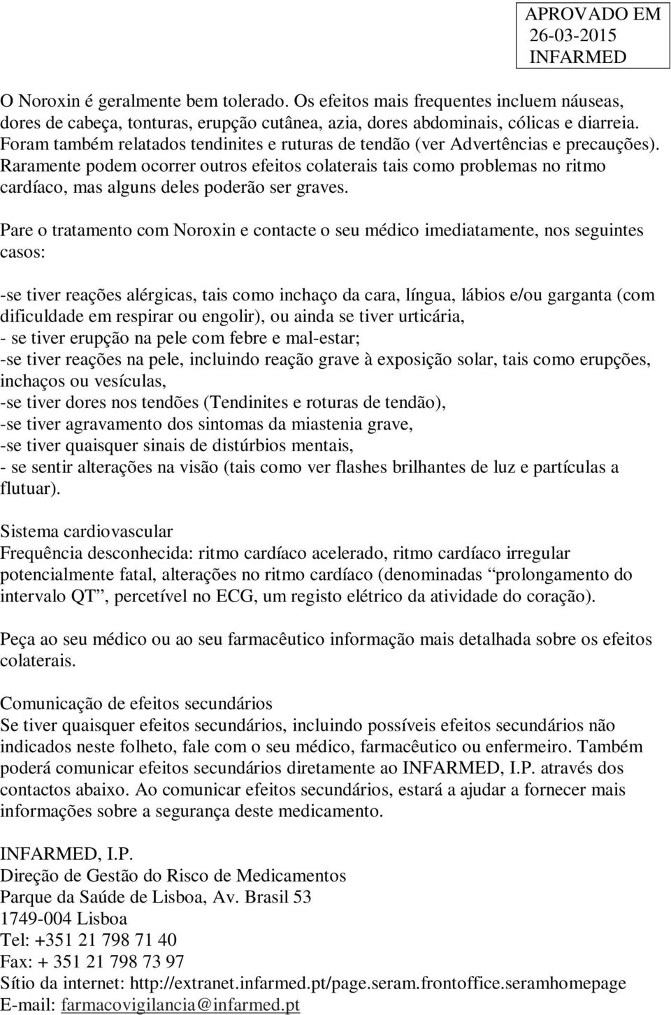 Raramente podem ocorrer outros efeitos colaterais tais como problemas no ritmo cardíaco, mas alguns deles poderão ser graves.