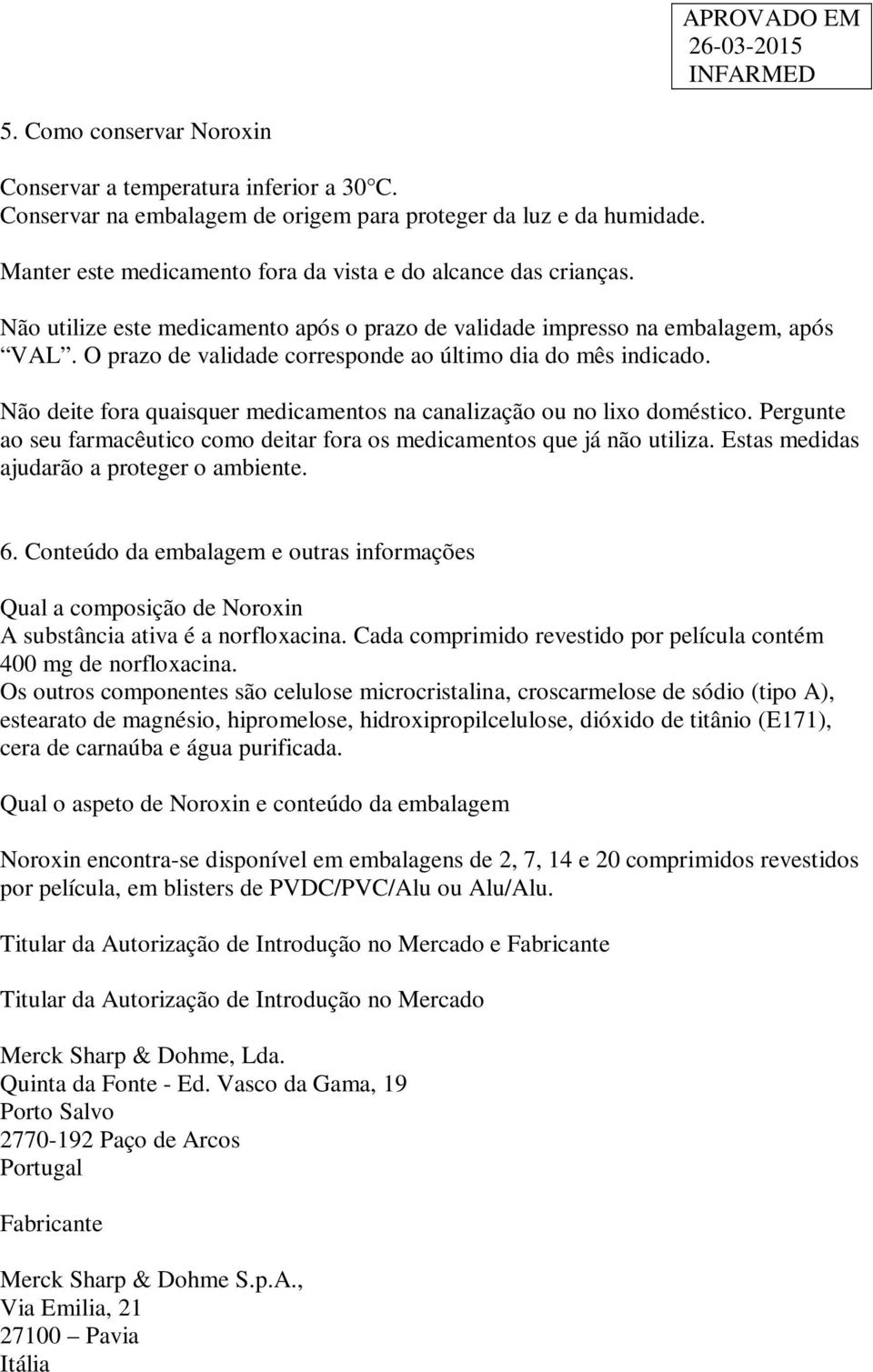 Não deite fora quaisquer medicamentos na canalização ou no lixo doméstico. Pergunte ao seu farmacêutico como deitar fora os medicamentos que já não utiliza.