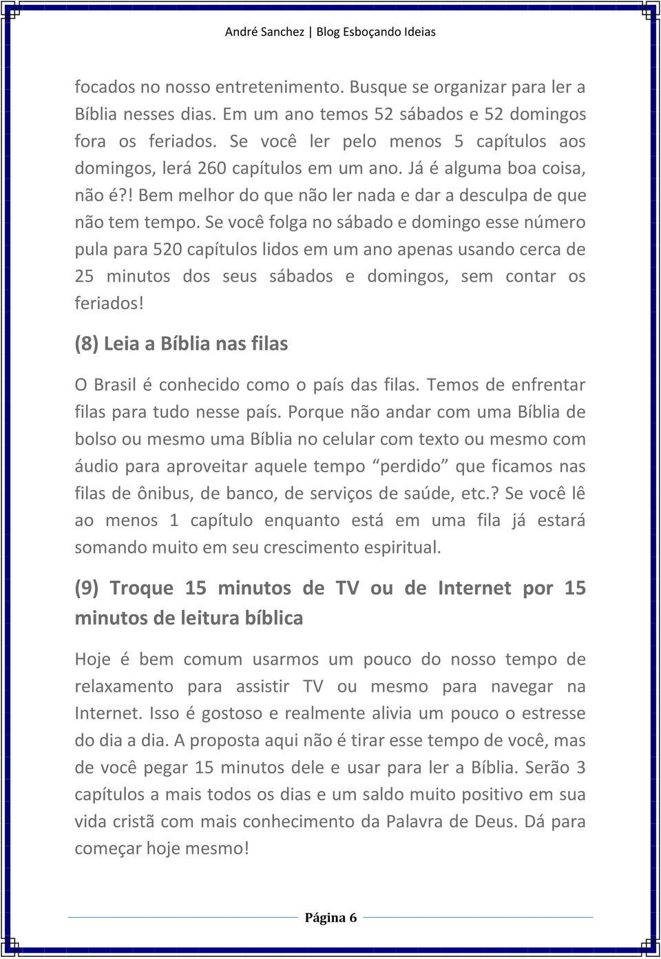 Se você folga no sábado e domingo esse número pula para 520 capítulos lidos em um ano apenas usando cerca de 25 minutos dos seus sábados e domingos, sem contar os feriados!